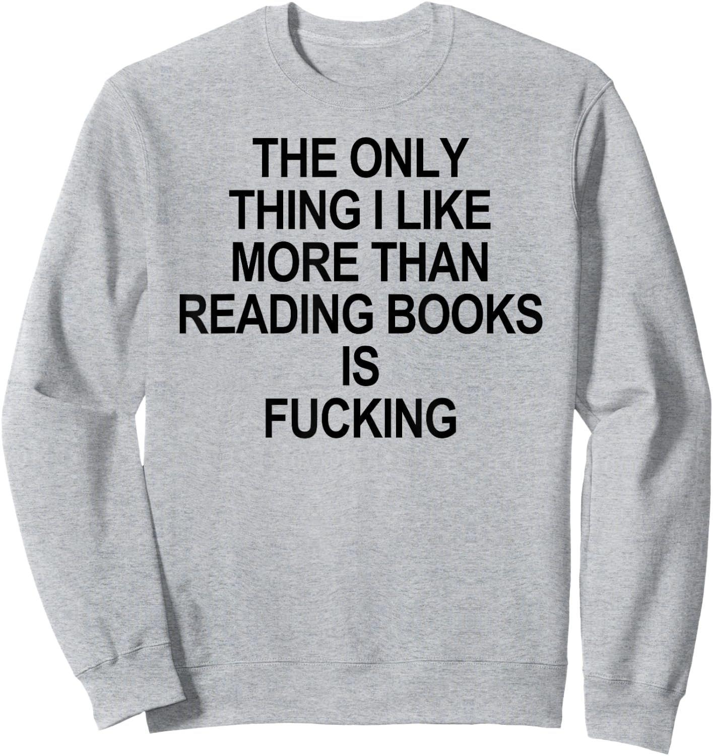 The Only Thing I Like More Than Reading Books Is Fucking Sweatshirt - Sweatshirt | Ash