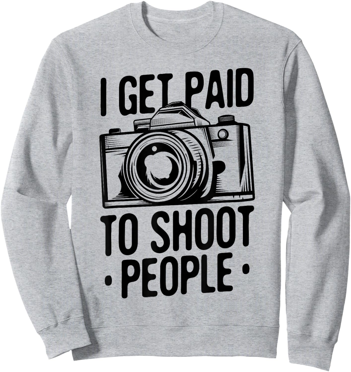 Photograph I get Paid to Shoot People Photo Photographer Sweatshirt - Sweatshirt | Ash