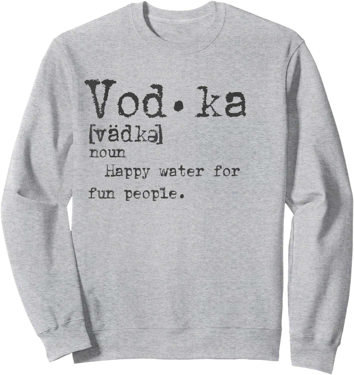Vodka Definition Happy Water for Fun People Trinktee Sweatshirt - Sweatshirt | Ash