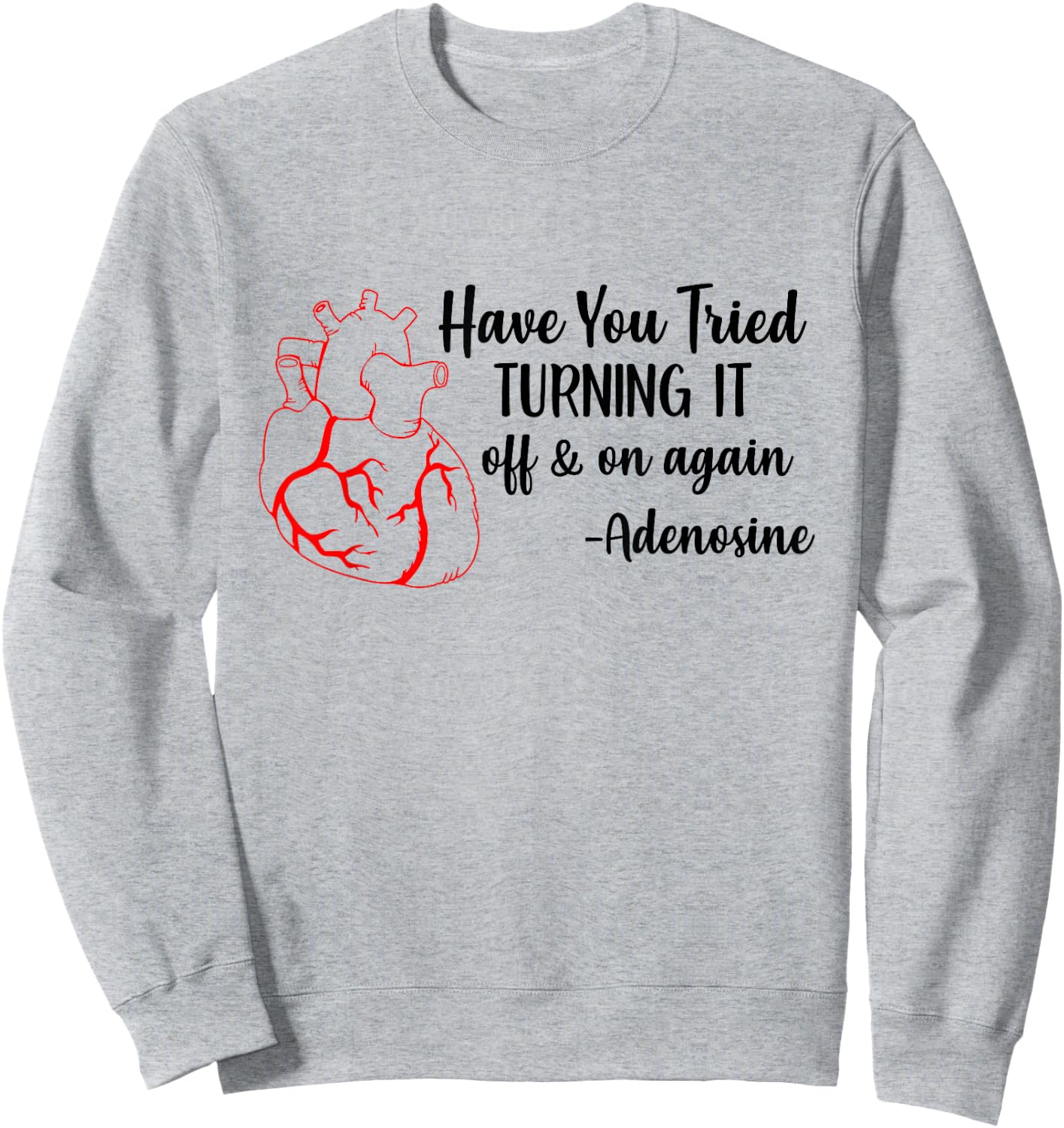 Have You Tried Turning It Off And On Again Heart Adenosine Sweatshirt - Sweatshirt | Ash