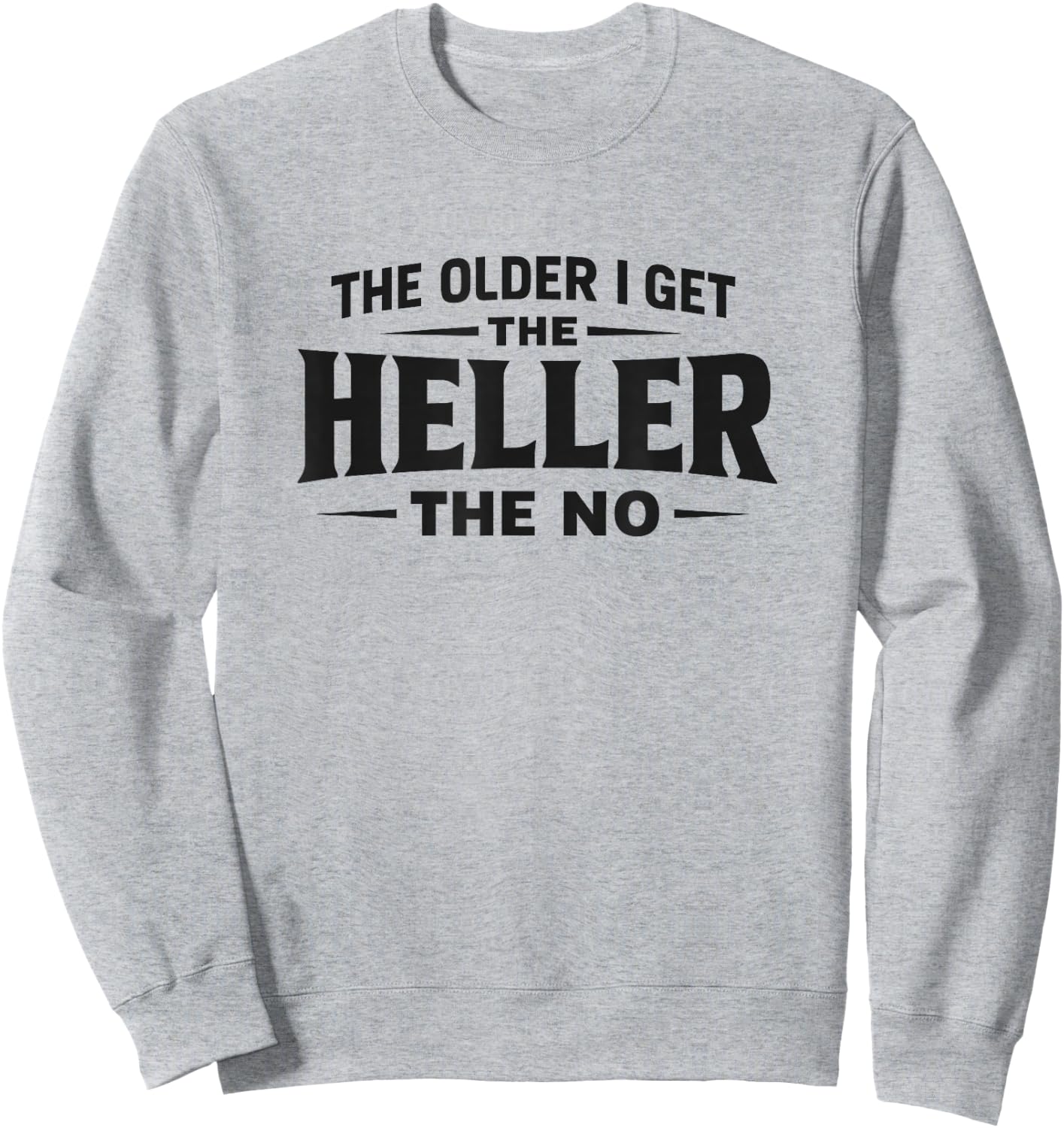 The Older I Get The Heller The No - Black Lettering Sweatshirt - Sweatshirt | Ash