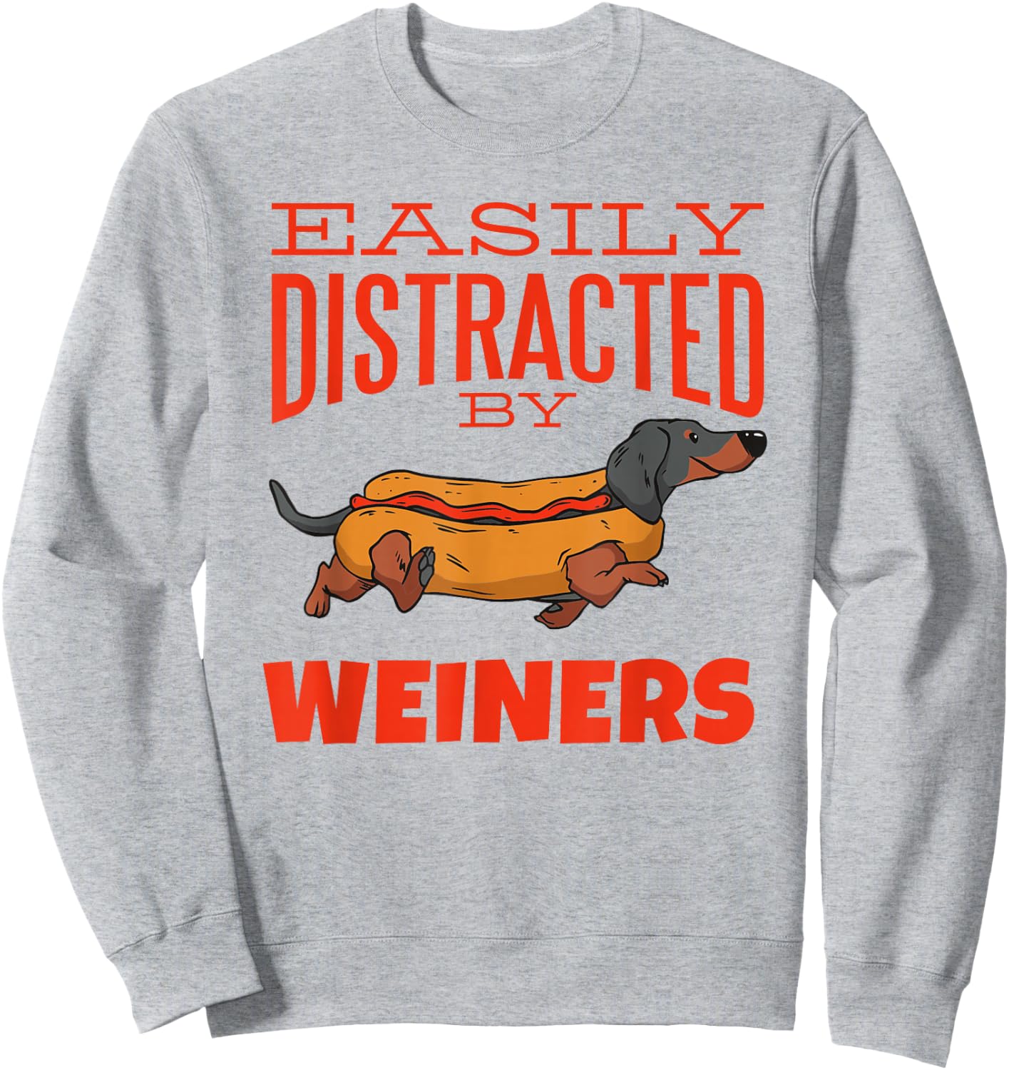 Easily Distracted by Weiners Funny Dachshund Hot Dog Saying Men Women Sweatshirt - Sweatshirt | Ash