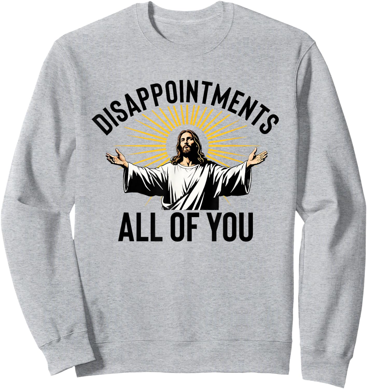 Disappointments All Of You Funny Jesus Christian Faith Meme Sweatshirt - Sweatshirt | Ash