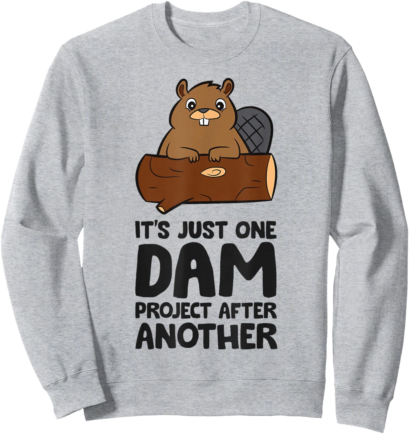 It's Just One Dam Project After Another Funny Beaver Sweatshirt - Sweatshirt | Ash