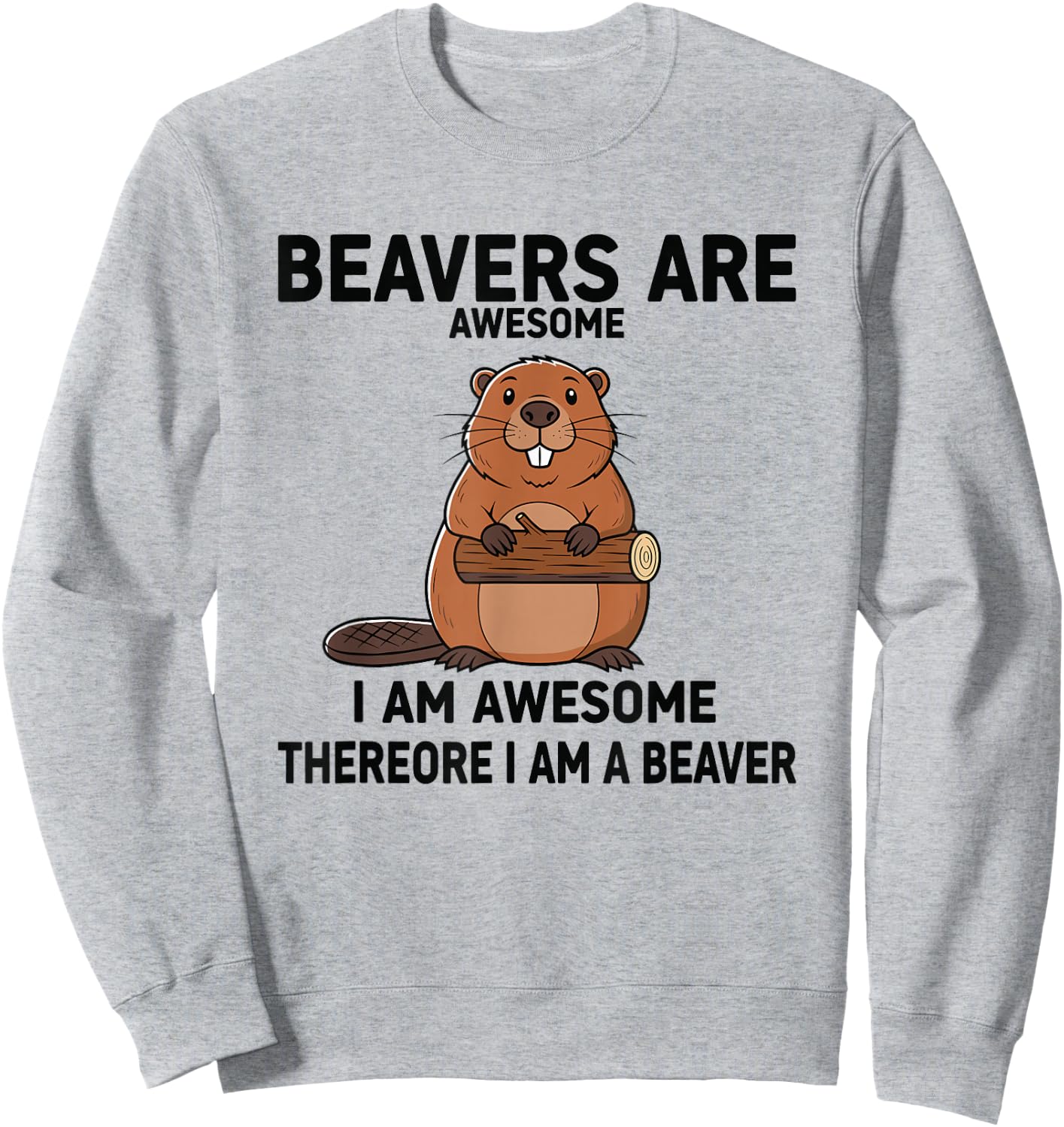 Beavers are Awesome I Am Awesome Therefore I Am A Beaver Sweatshirt - Sweatshirt | Ash