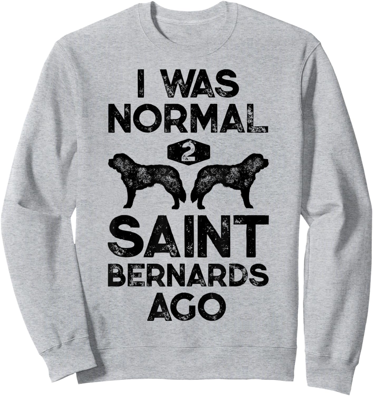 I Was Normal 2 Saint Bernards Ago Funny St Bernard Dog Gifts Sweatshirt - Sweatshirt | Ash