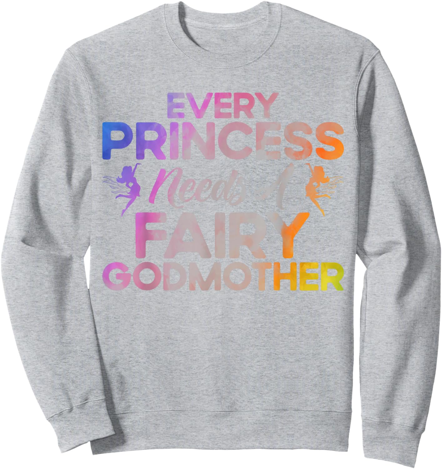 Godmother Every Princess Needs a Fairy as Godmother Sweatshirt - Sweatshirt | Ash