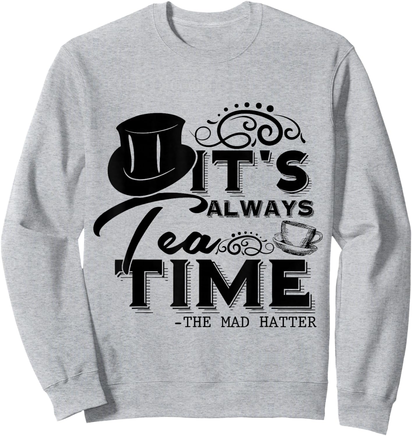 It's Always Tea Time Alice In Wonderland Quote | Tea Lover , gray Sweatshirt - Sweatshirt | Ash