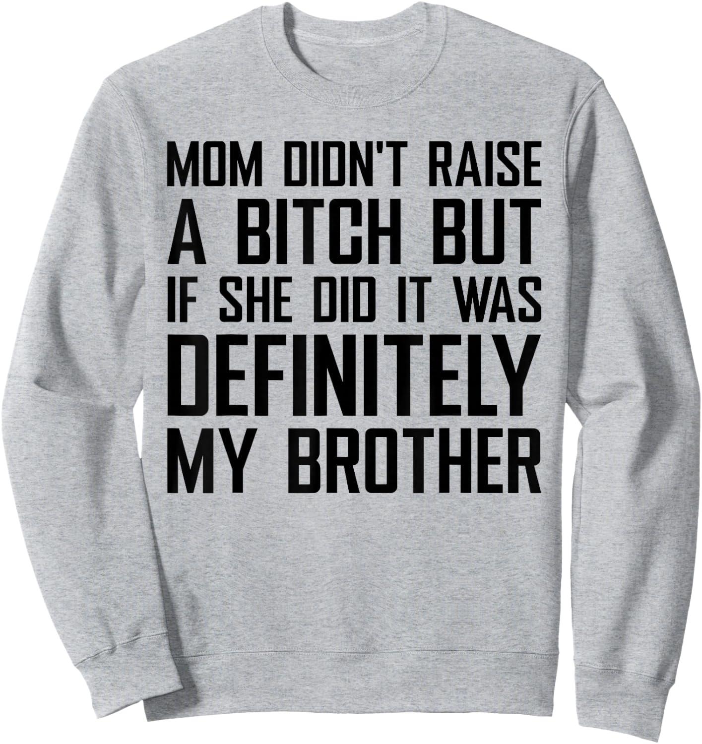 Mom Didn't Raise A Bitch But If She Did It was My Brother Sweatshirt - Sweatshirt | Ash