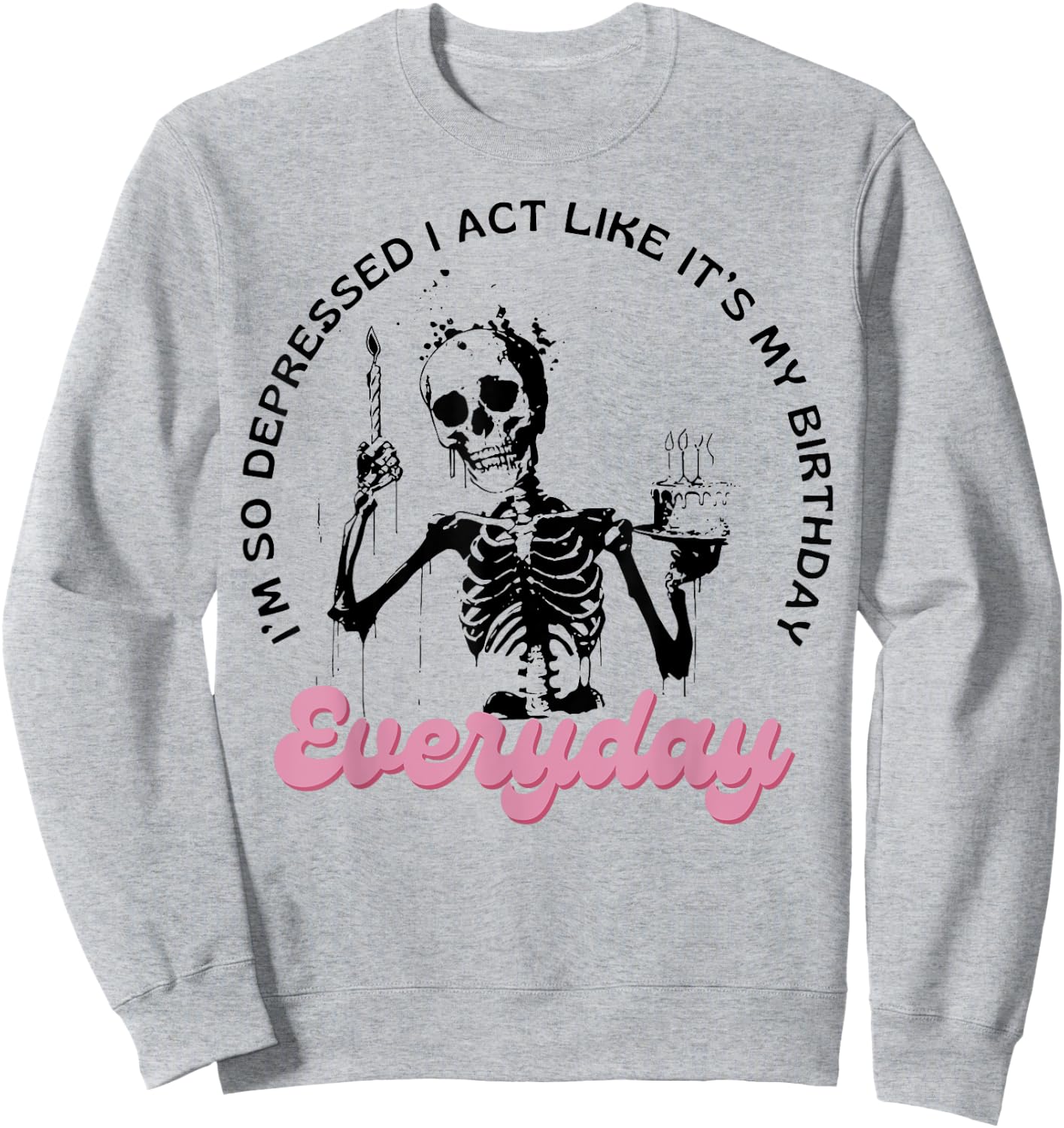 I'm So Depressed I Act Like It's My Birthday Everyday Sweatshirt - Sweatshirt | Ash