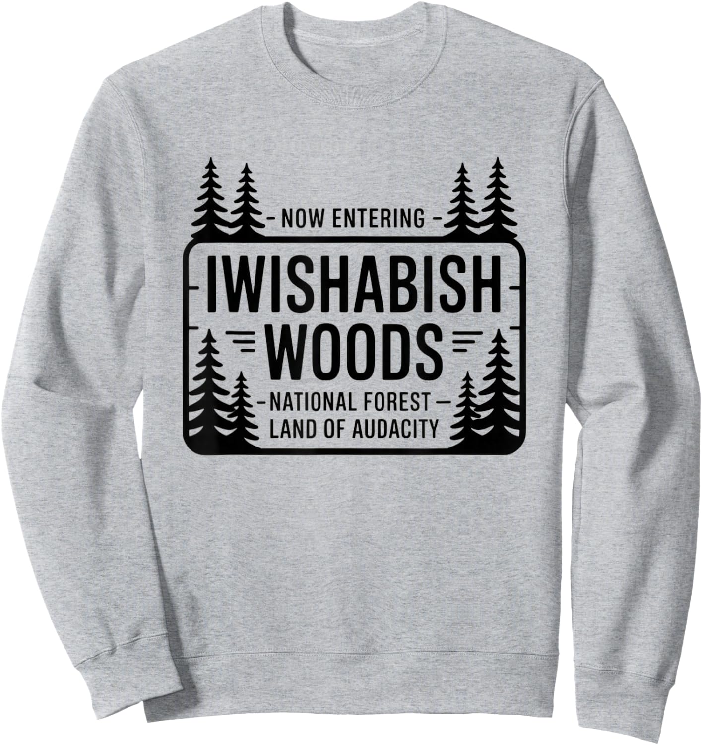 Funny Iwishabish Woods National Forestn, Funny Quotes Sweatshirt - Sweatshirt | Ash