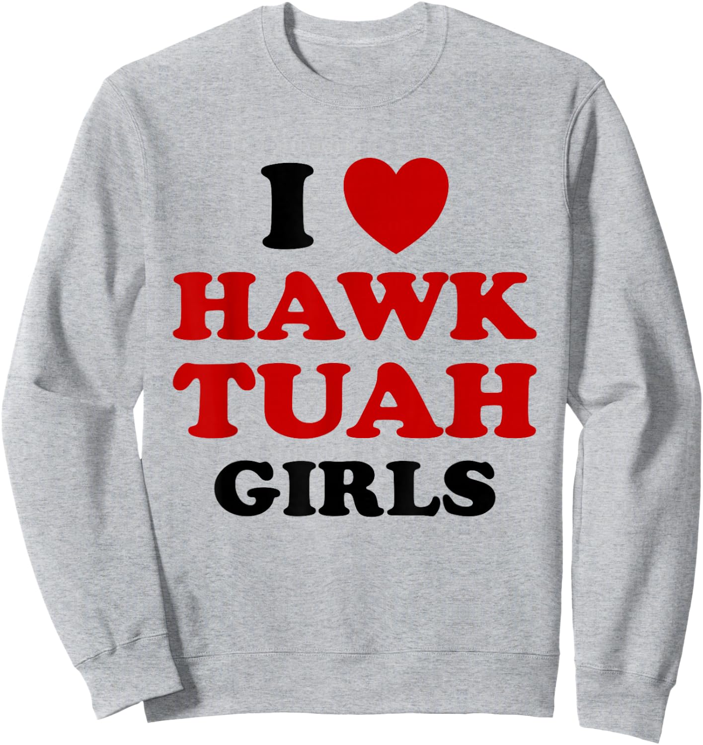 I Love Hawk Tuah Girls Funny Hawk Tush Meme Adult Humor Gag Sweatshirt - Sweatshirt | Ash