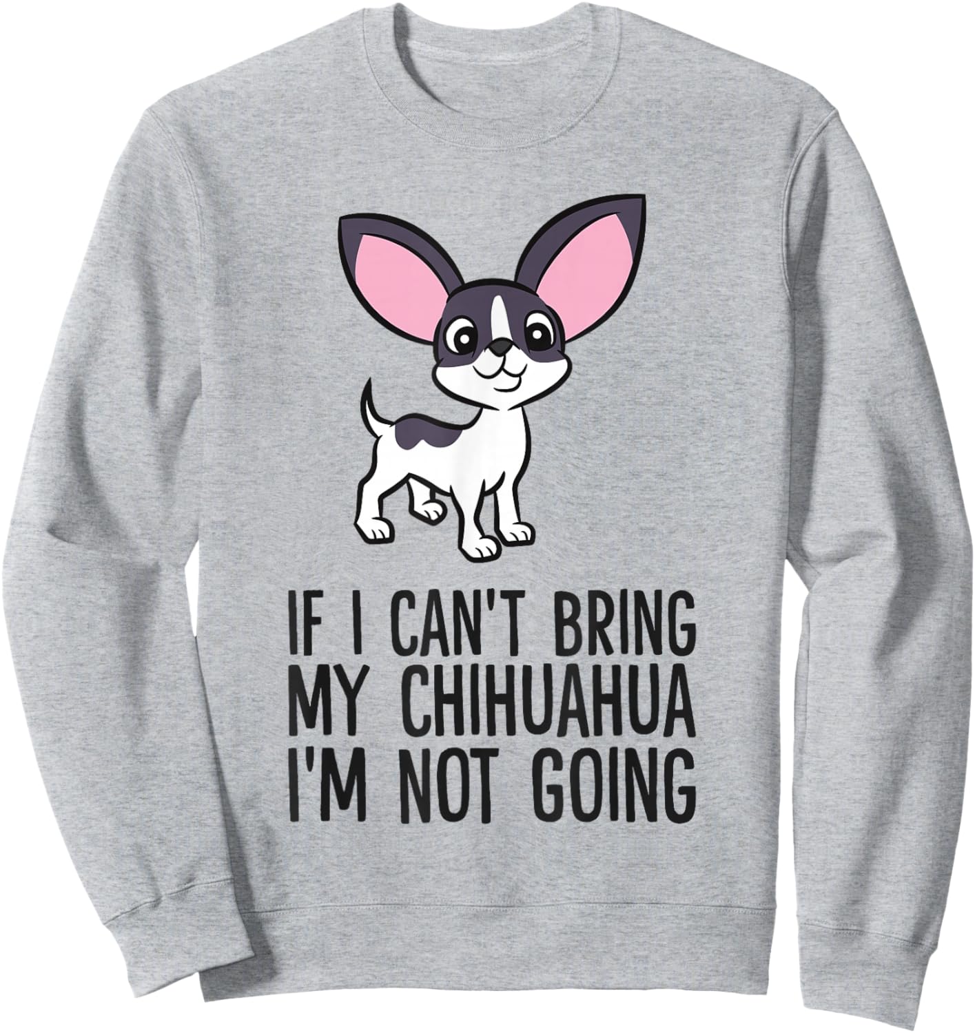 If I Can't Bring My Chihuahua I'm Not Going Sweatshirt - Sweatshirt | Ash