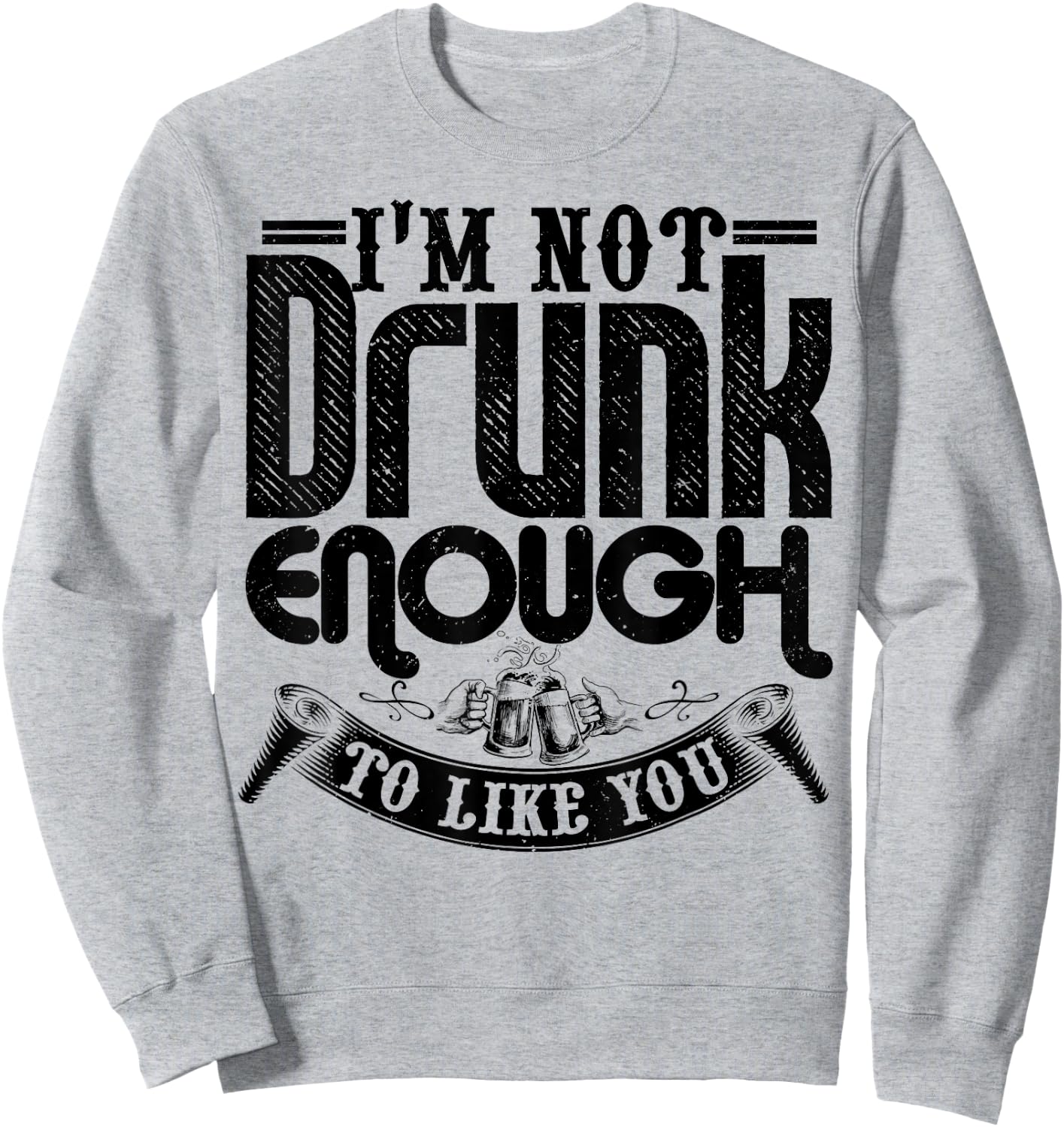 I'm Not Drunk Enough To Like You Shirt Funny Drinking Sweatshirt - Sweatshirt | Ash