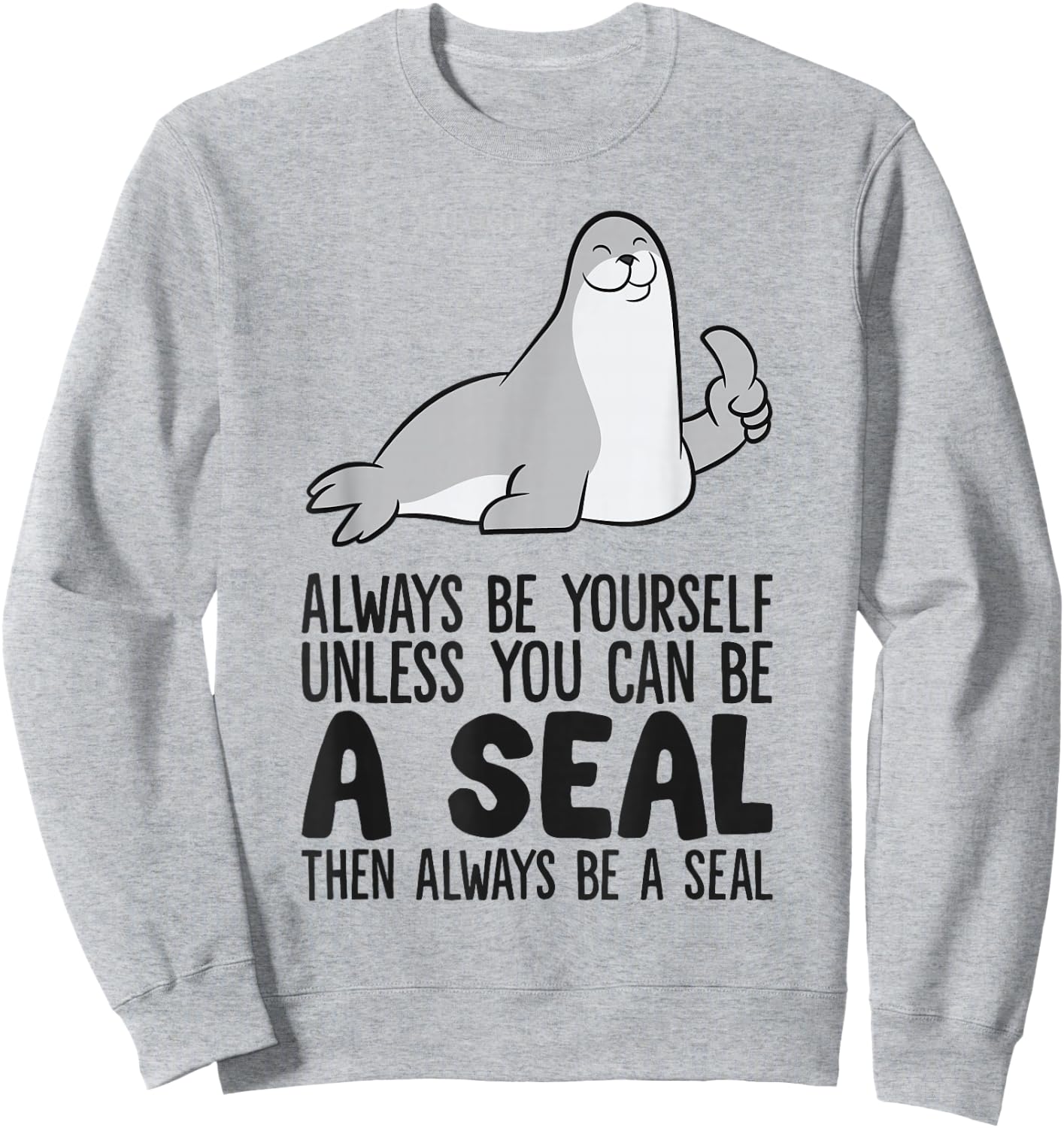 Always Be Yourself Unless You Can Be A Seal Sweatshirt - Sweatshirt | Ash