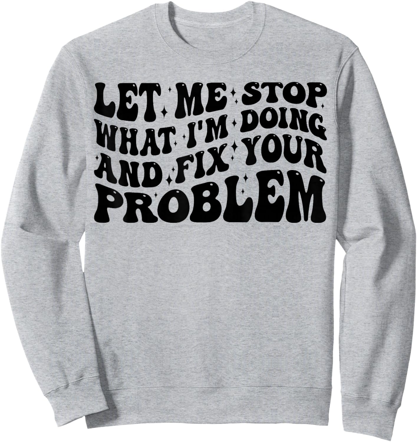 Funny Let Me Stop What I'm Doing And Fix Your Problem Groovy Sweatshirt - Sweatshirt | Ash