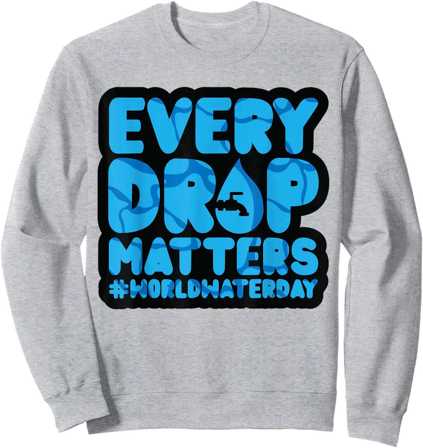 Every Drop Matters World Water Day Save Water Sweatshirt - Sweatshirt | Ash