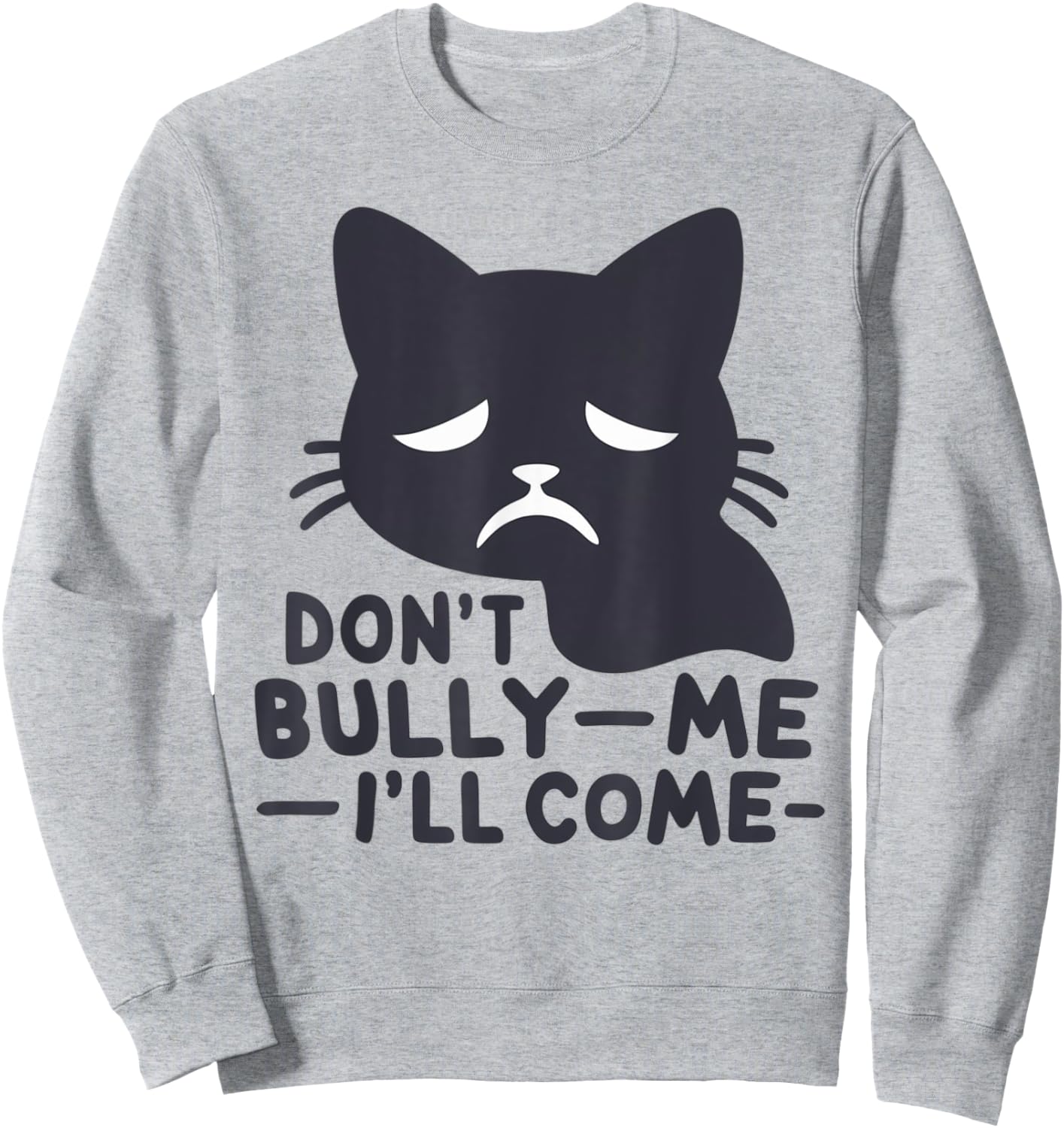Don't Bully Me I'll Come Cat Sarcastic meme Humorous Say Men Women Sweatshirt - Sweatshirt | Ash