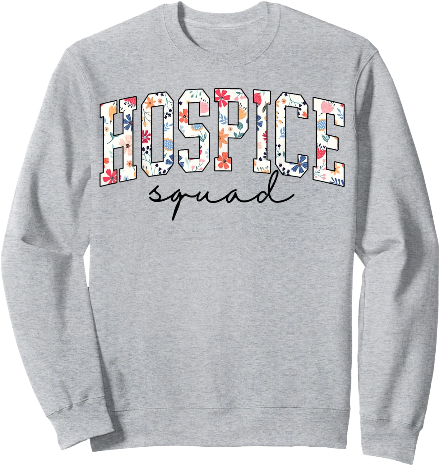 HOSPICE Squad Floral Nurse week Palliative Care Hospice Aide Sweatshirt - Sweatshirt | Ash