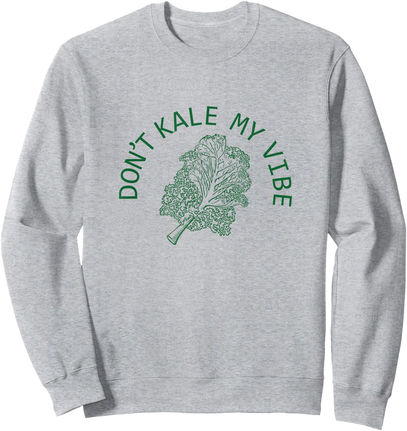 Funny Don't Kale My Vibe Plant Based Vegan Green Sweatshirt - Sweatshirt | Ash