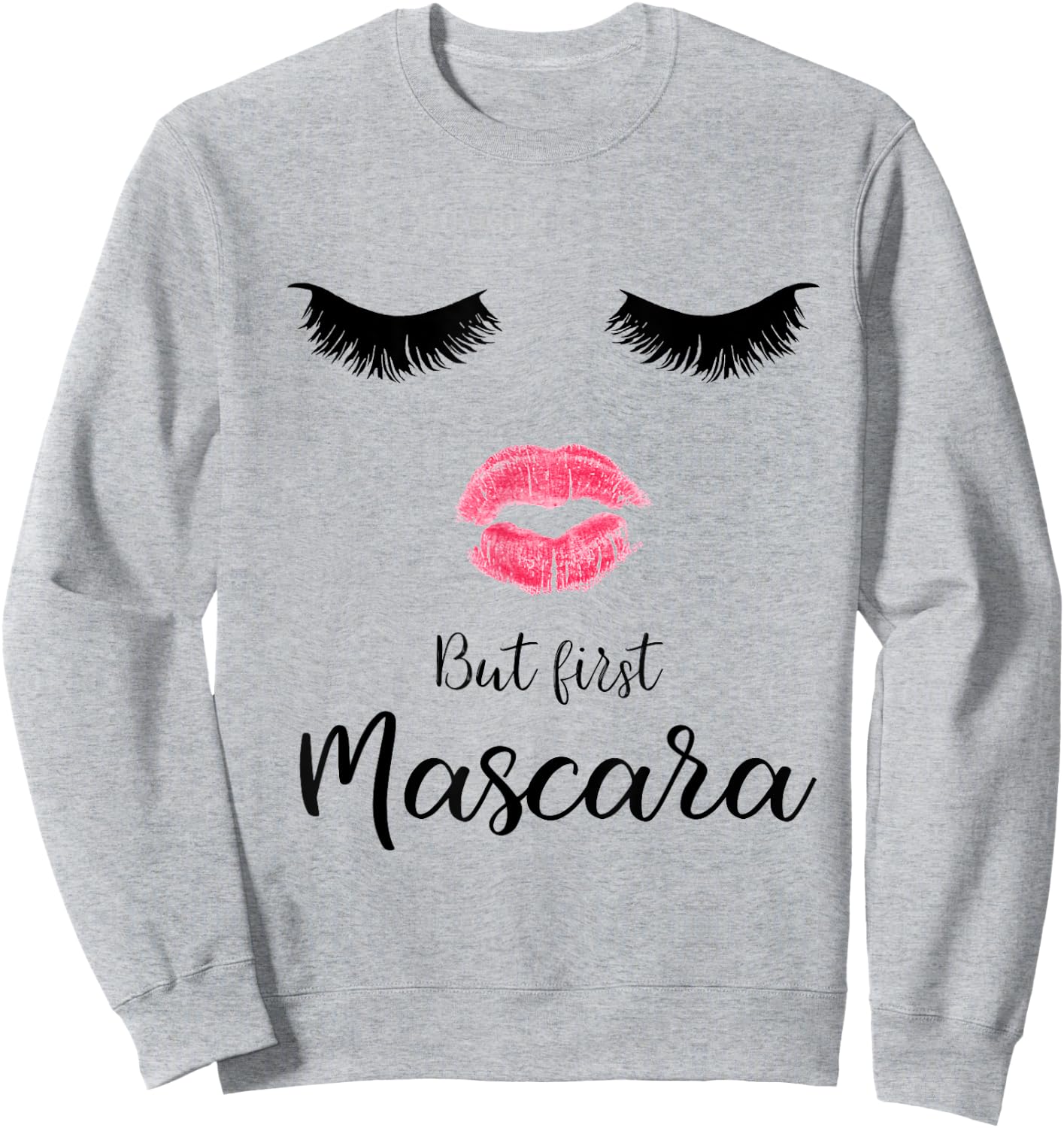 But First Mascara Eyelash Makeup Sexy Face Lips Sweatshirt - Sweatshirt | Ash