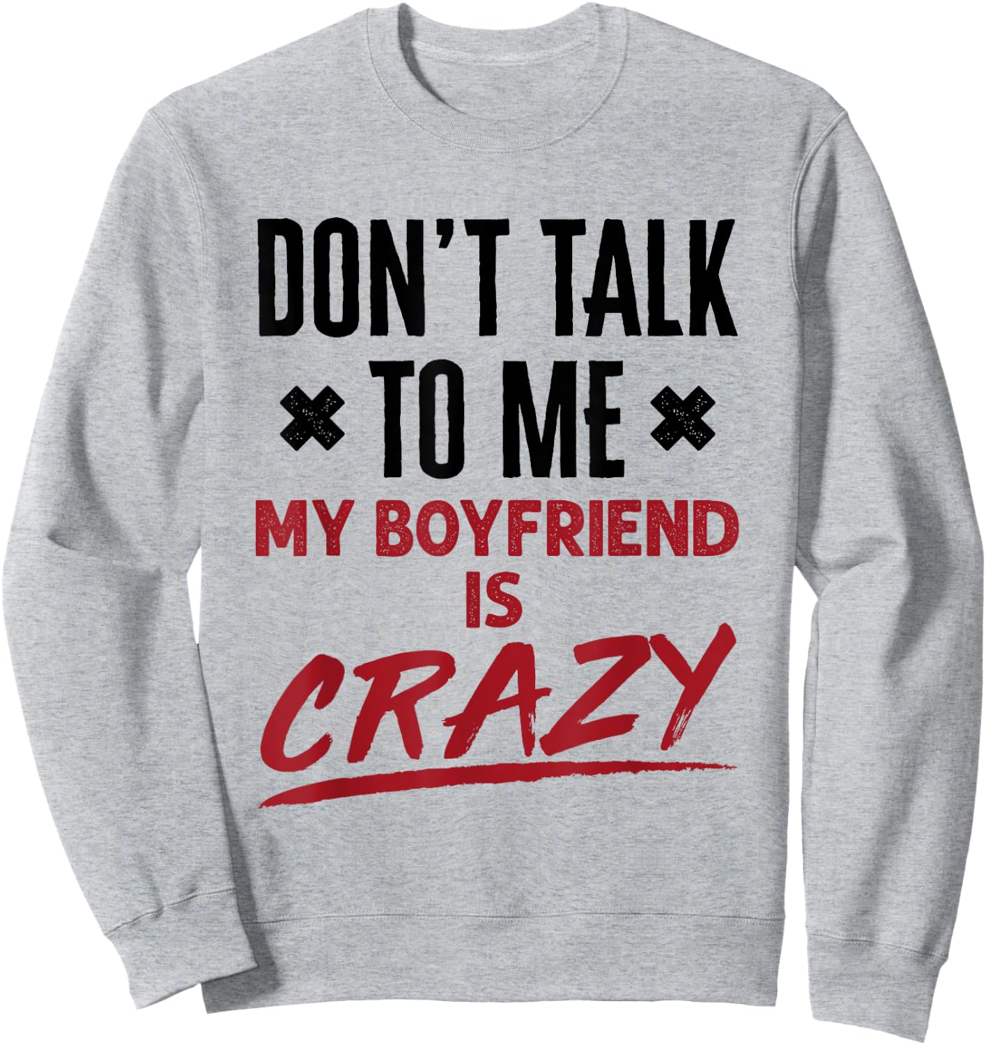 Funny Don't Talk to Me My Boyfriend Is Crazy Jealous BF Sweatshirt - Sweatshirt | Ash