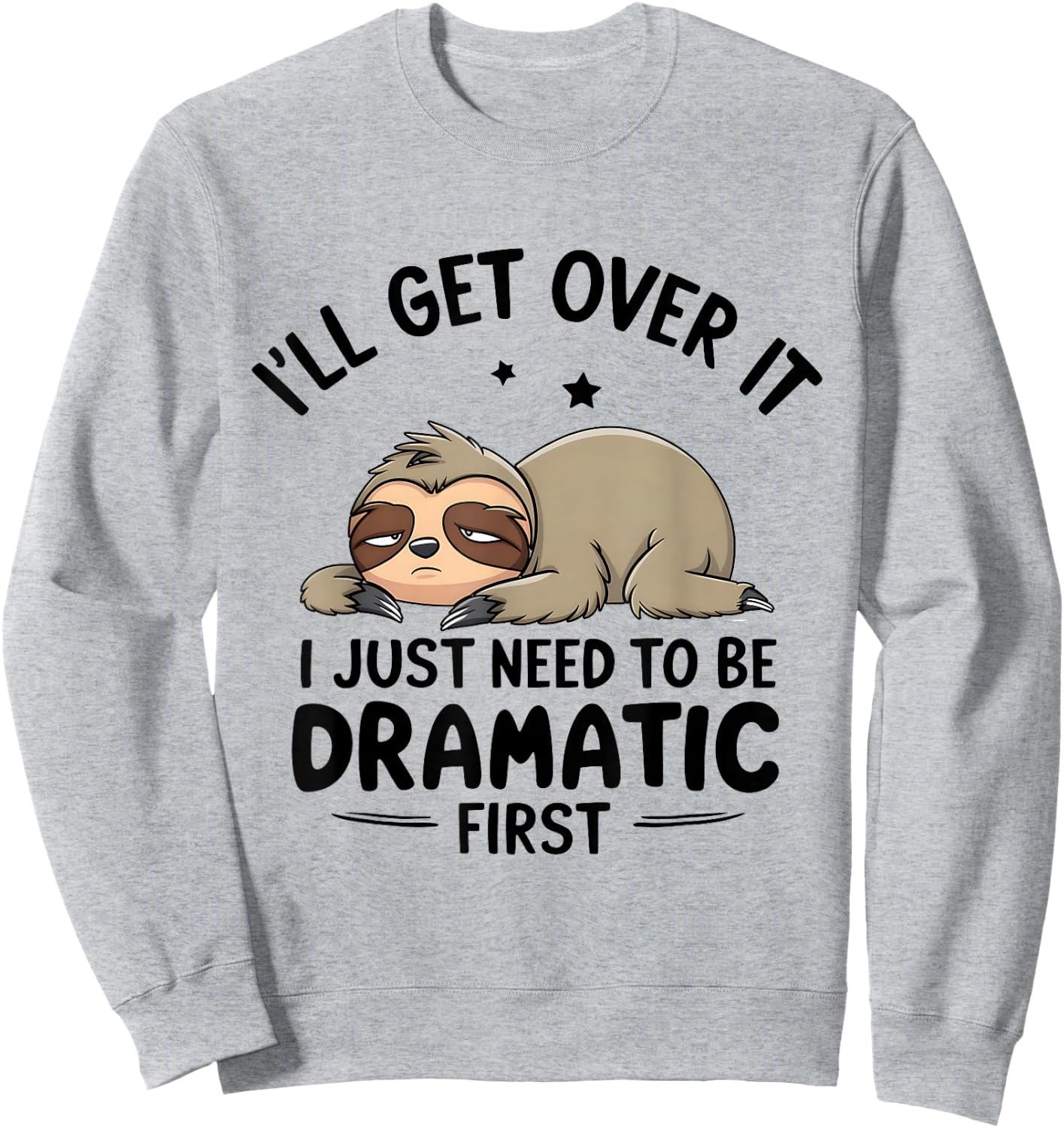 I'll Get Over It I Just Need To Be Dramatic First Sweatshirt - Sweatshirt | Ash