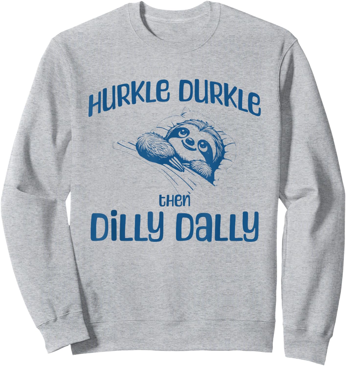Hurkle Durkle Then Dilly Dally, cute sloth funny trend Sweatshirt - Sweatshirt | Ash