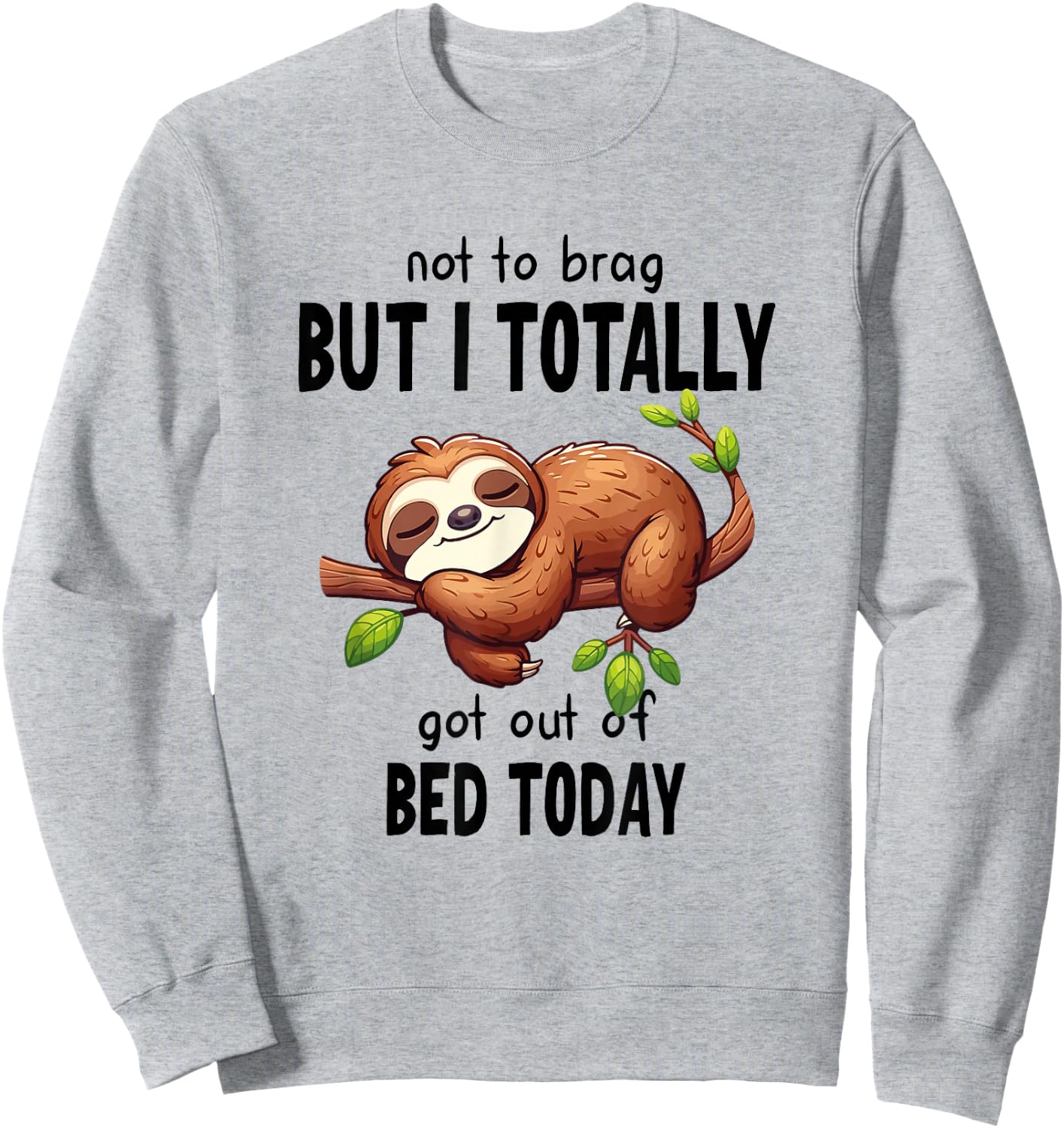 Not To Brag But I Totally Got Out Of Bed Today Sloth Lazy Sweatshirt - Sweatshirt | Ash