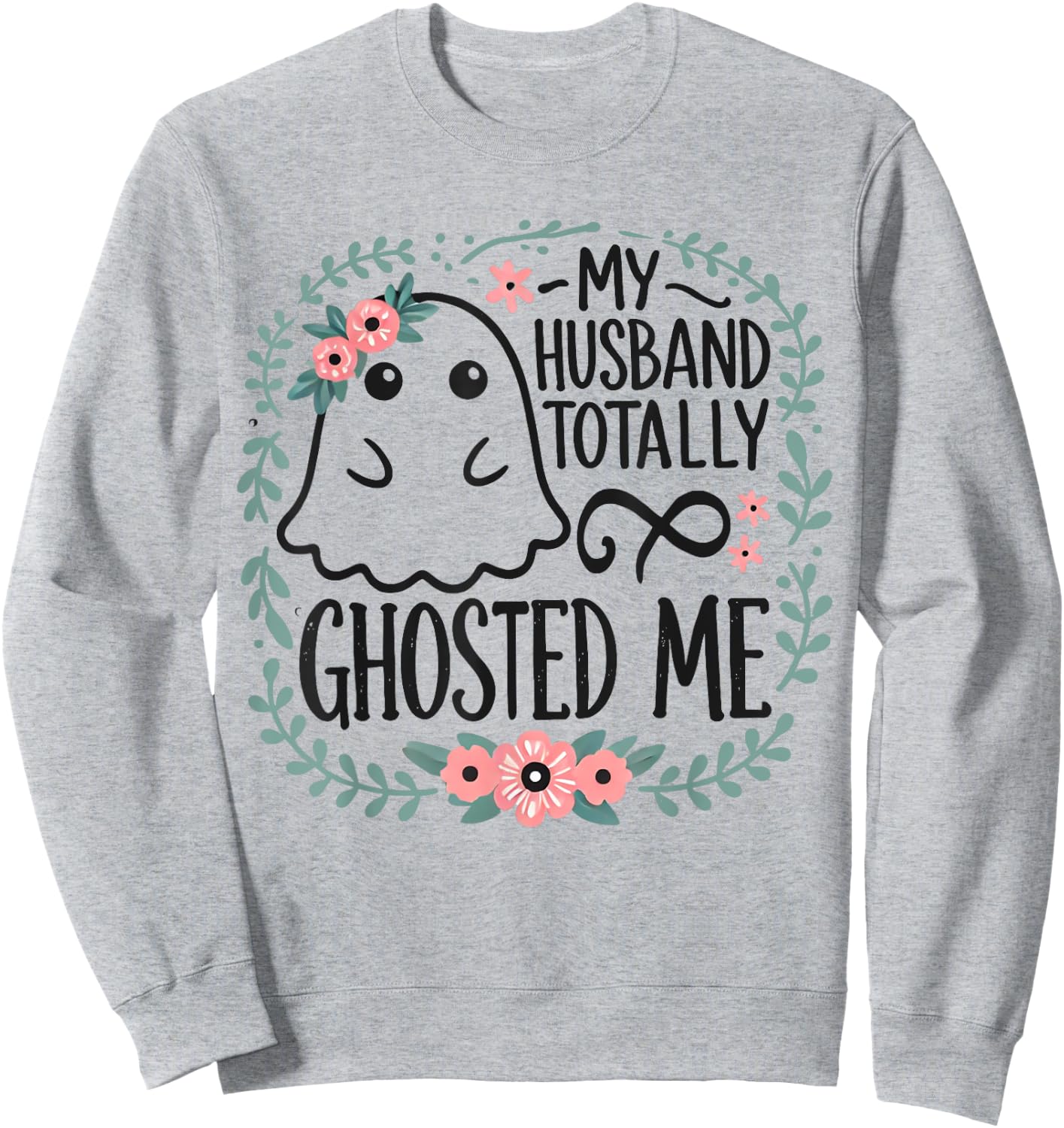 My Husband Totally Ghosted Me Halloween Shirts Women Sweatshirt - Sweatshirt | Ash