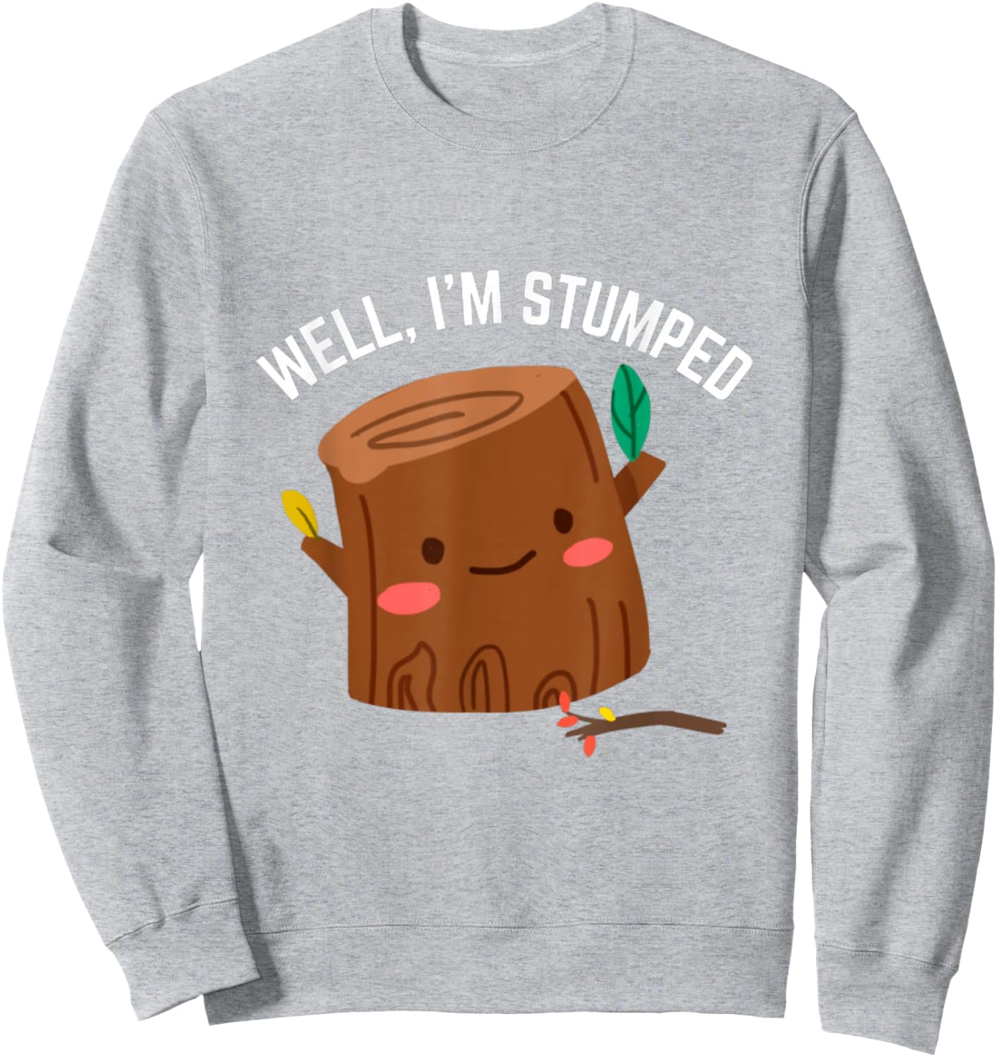Well I'm Stumped Tree Stump Arborist Amputee Humor Pun Sweatshirt - Sweatshirt | Ash