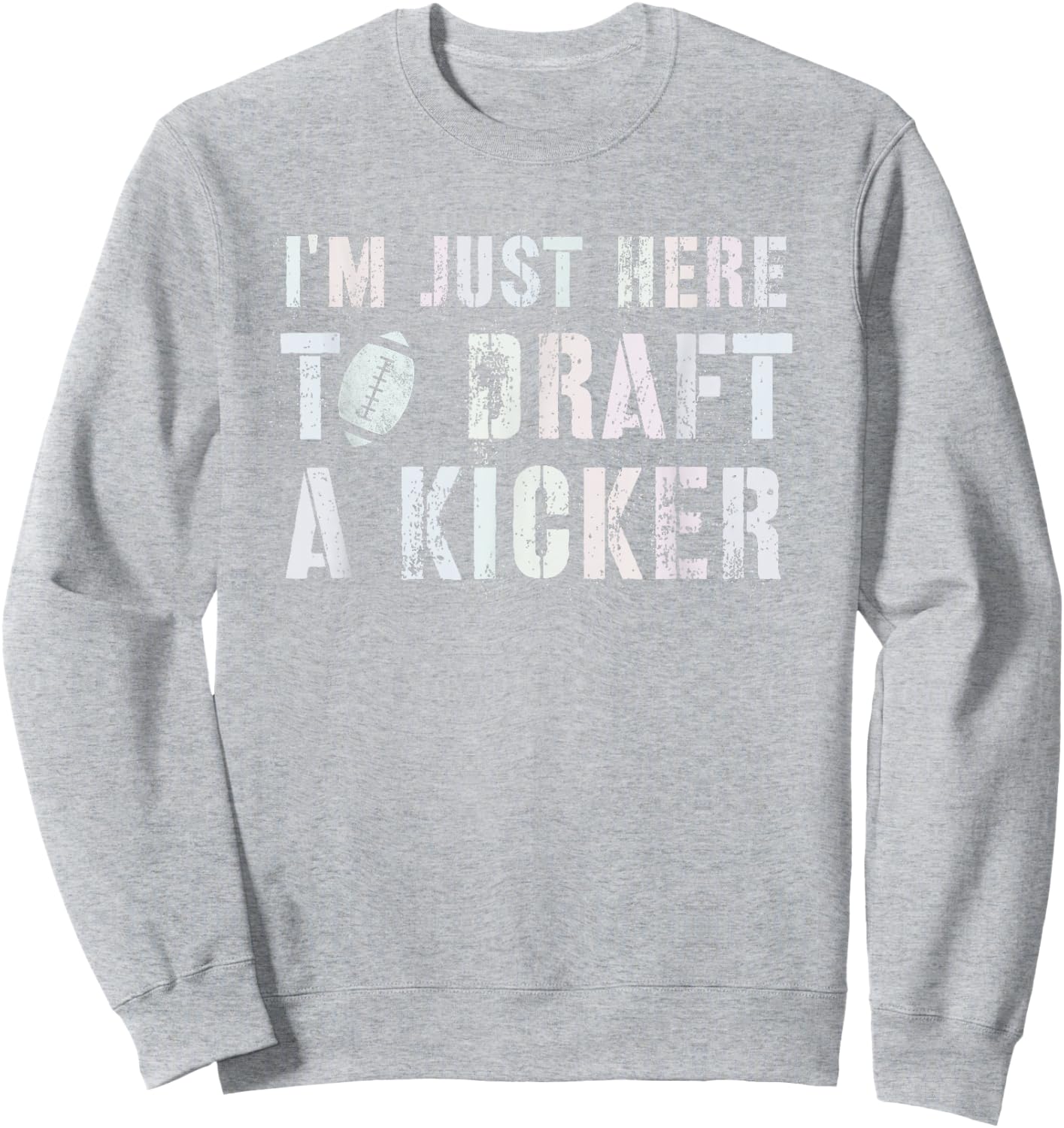 Draft Day I'M JUST HERE TO DRAFT KICKER Fantasy Football Sweatshirt - Sweatshirt | Ash