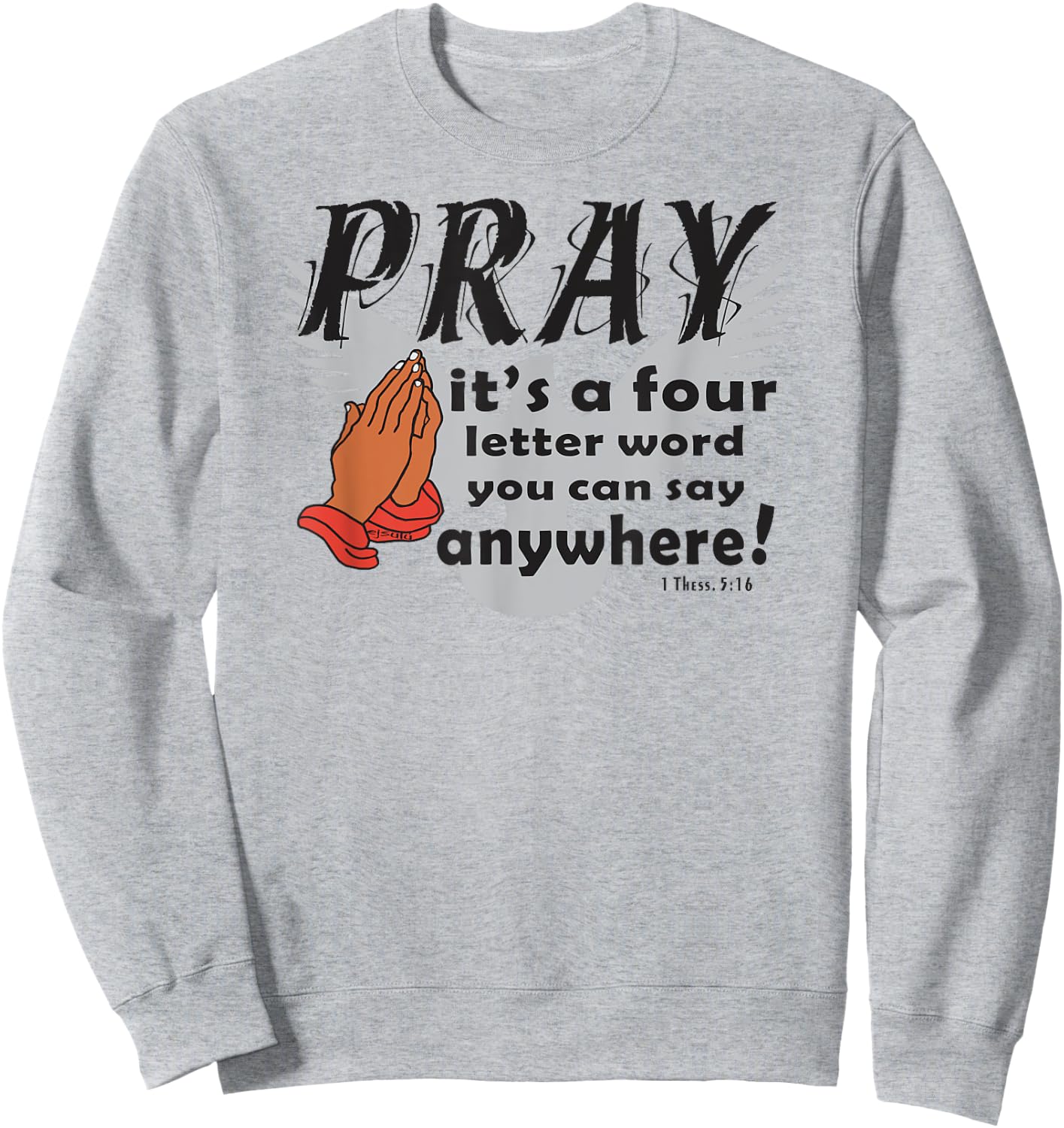 PRAY IS A FOUR LETTER WORD YOU CAN SAY ANYWHERE Christian Sweatshirt - Sweatshirt | Ash
