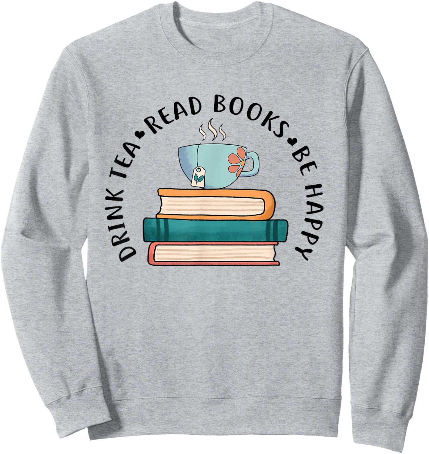 Drink Tea Read Books Be Happy Reading Book Worm Sweatshirt - Sweatshirt | Ash
