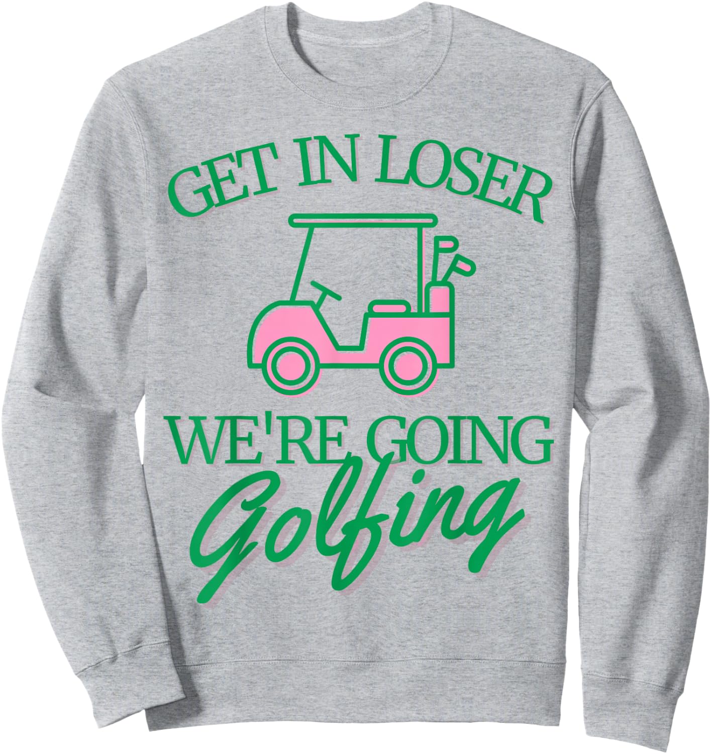 Get In Loser We're Going Golfing Cute Golf Cart Golfer Mom Sweatshirt - Sweatshirt | Ash