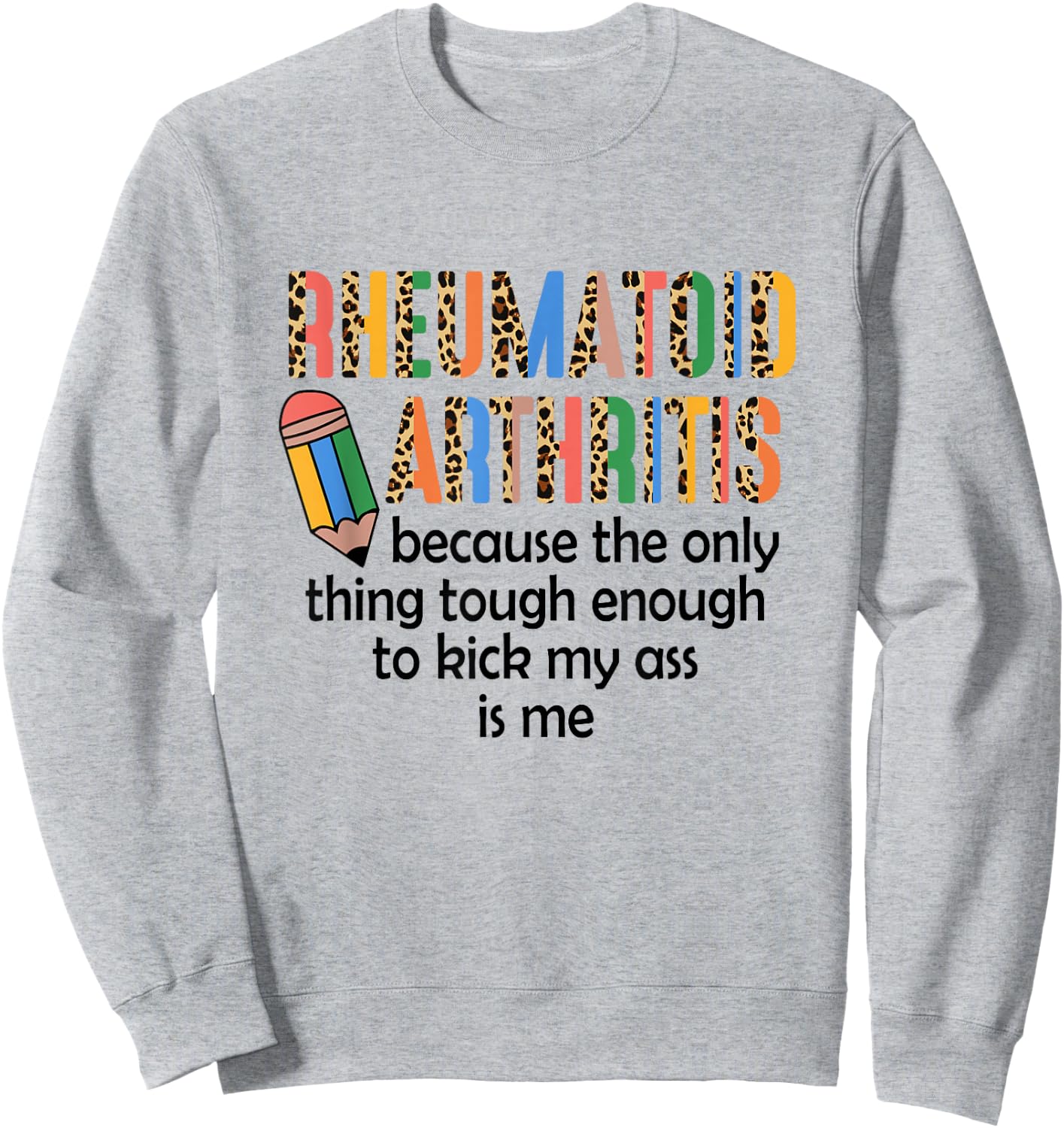Rheumatoid Arthritis Because Only Thing Tough Enough Funny Sweatshirt - Sweatshirt | Ash