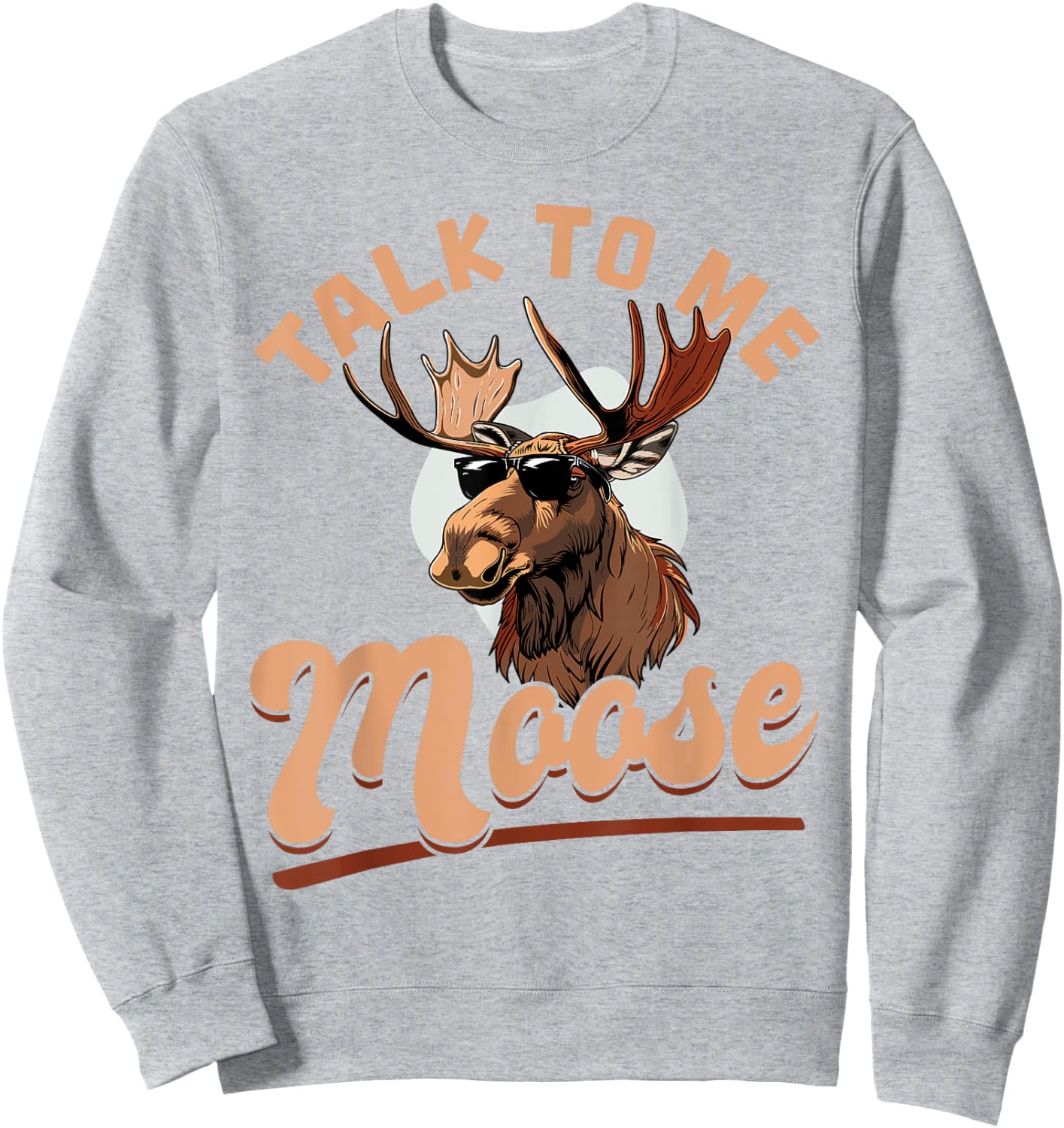 Funny Moose Animal Talk to Me Moose Sweatshirt - Sweatshirt | Ash