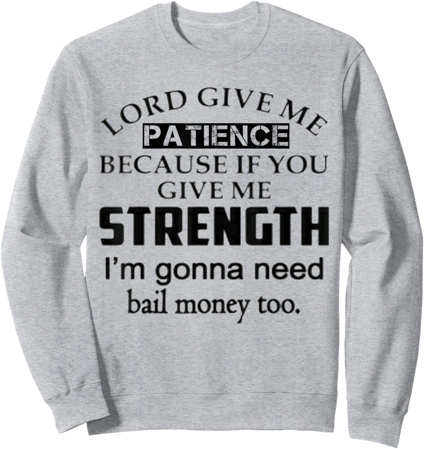 Funny Lord Give Me Patience Not Strength Or I'll Need Bail Sweatshirt - Sweatshirt | Ash