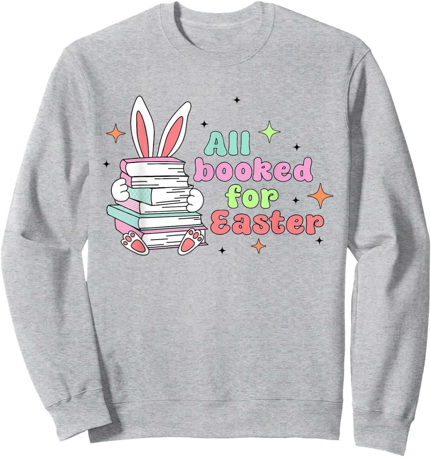All Booked For Easter Bunny Ear Librarian Reading Bookworm Sweatshirt - Sweatshirt | Ash