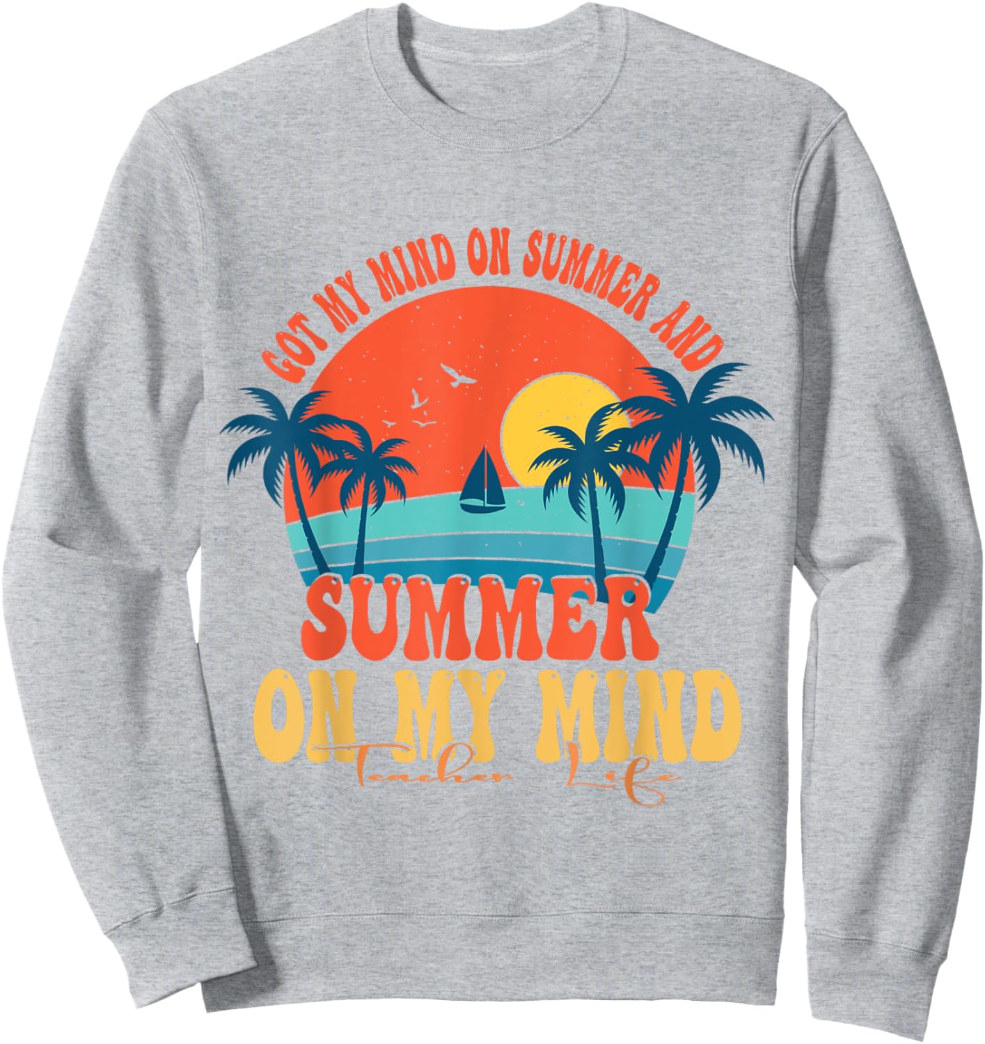 Got My Mind On Summer And Summer On My Mind Teacher Life Sweatshirt - Sweatshirt | Ash