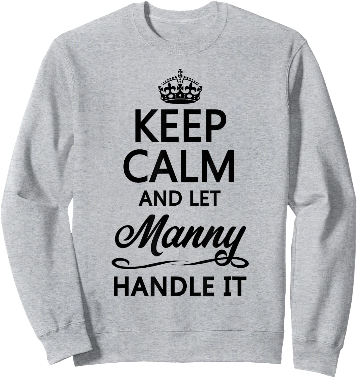 KEEP CALM and let MANNY Handle It | Funny Name Gift Sweatshirt - Sweatshirt | Ash