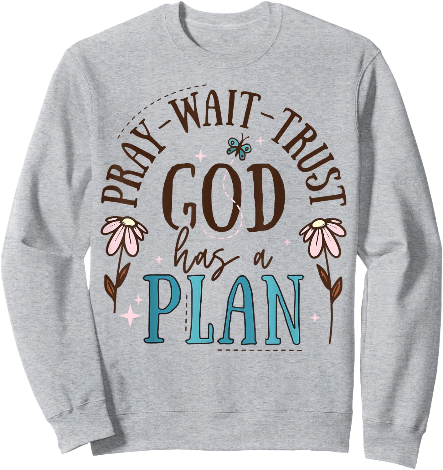 Pray Wait Trust God Has A Plan Sweatshirt - Sweatshirt | Ash