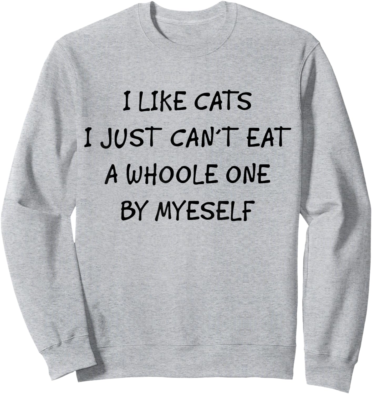 Funny Graphic Apparel And Trendy Gifts I Like Cats I Just Can't Eat A Whole One By Myself Funny Sweatshirt - Sweatshirt | Ash