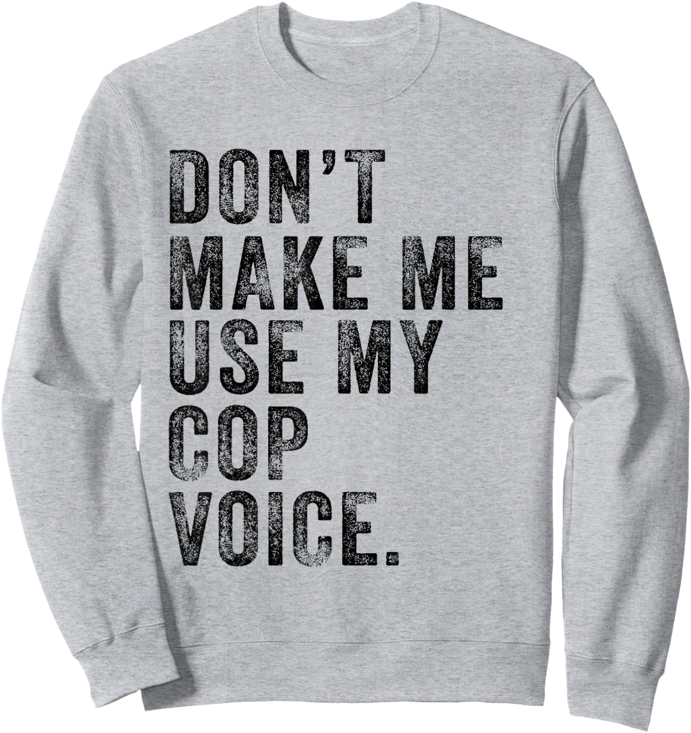 Don't Make Me Use My Cop Voice Police Funny Vintage Retro Sweatshirt - Sweatshirt | Ash