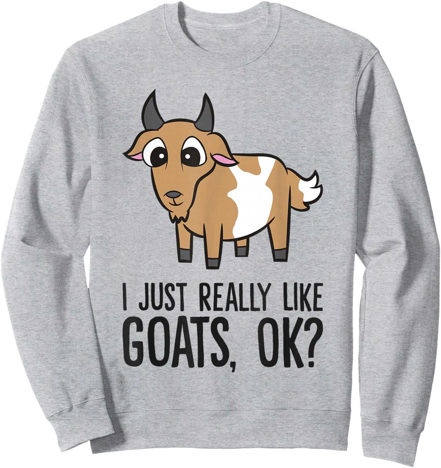 I Just Really Like Goats, Ok? Funny Goat Sweatshirt - Sweatshirt | Ash