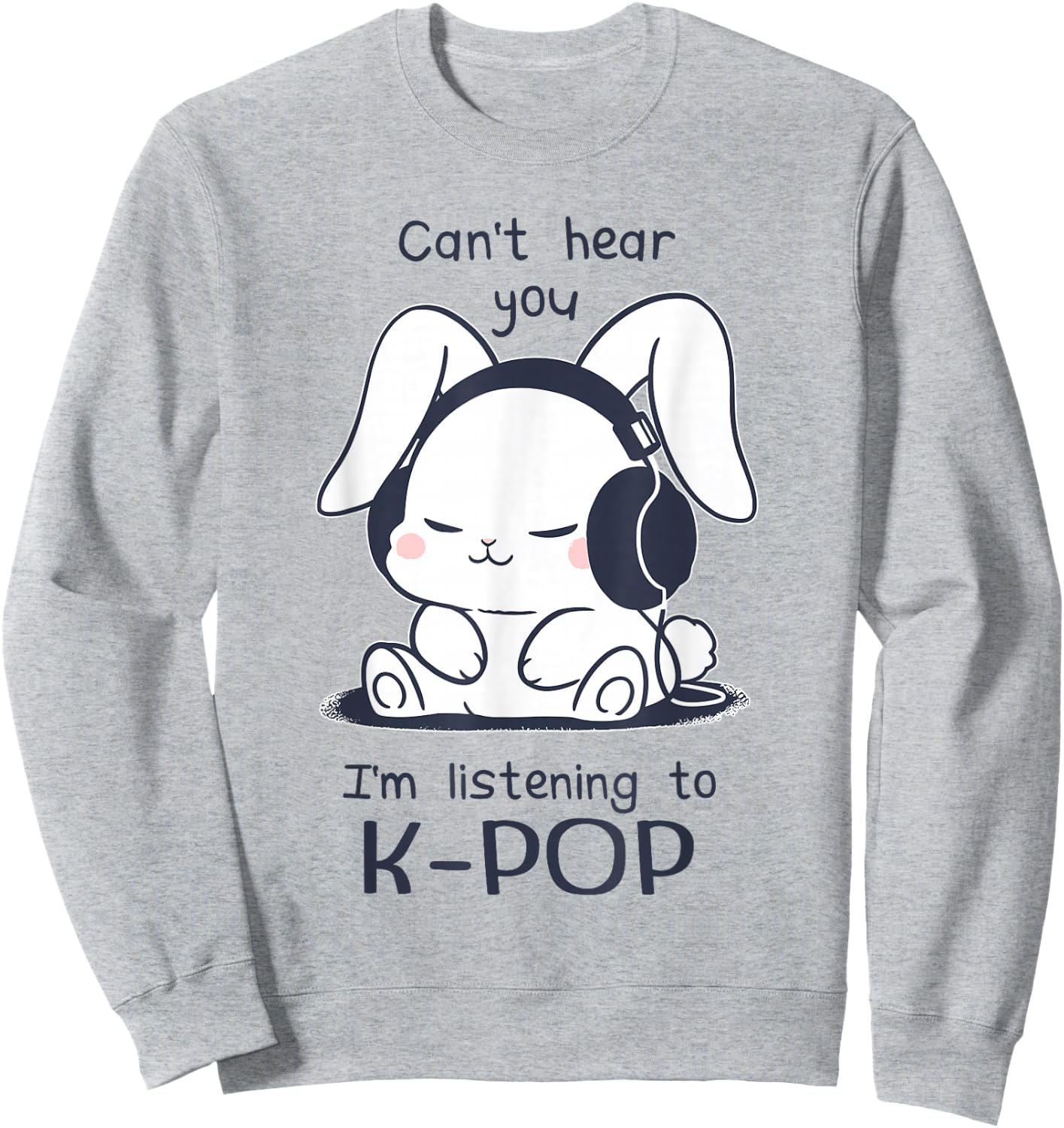 Cute Funny Rabbit Can't Hear You I'm Listening to Kpop Sweatshirt - Sweatshirt | Ash