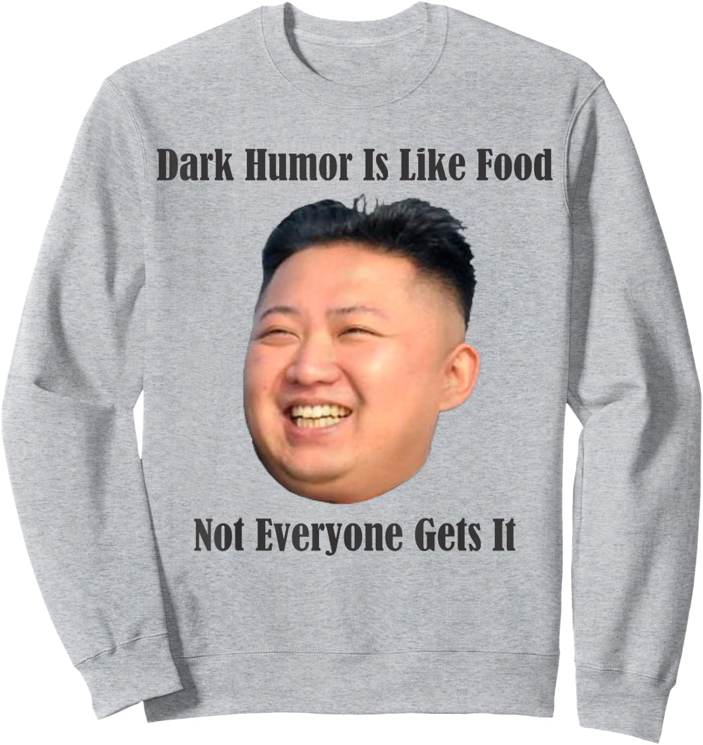 Dark Humor - Funny Kim Jong Un North Korea T- Shirt Sweatshirt - Sweatshirt | Ash