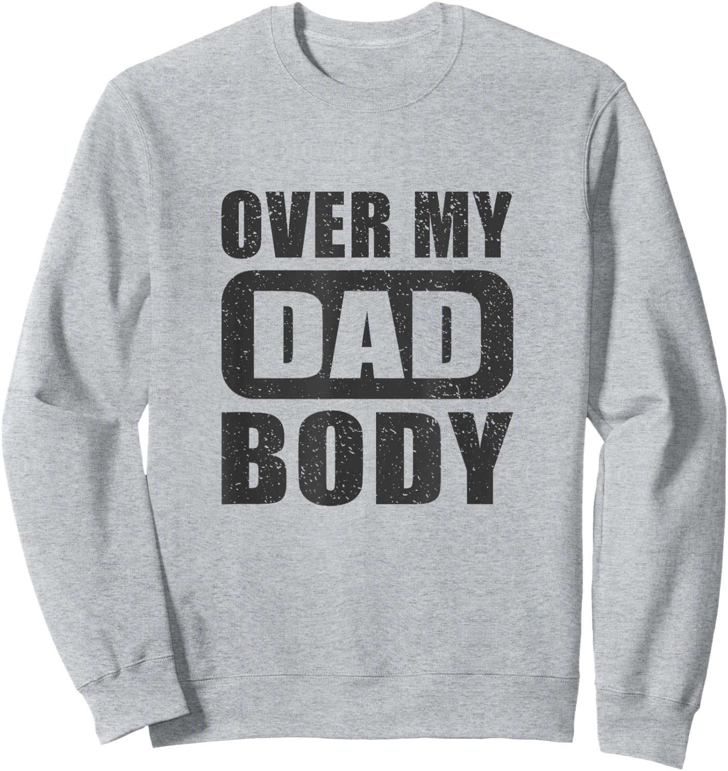 Fathers Day Birthday Over My Dad Body Funny Dad Sweatshirt - Sweatshirt | Ash