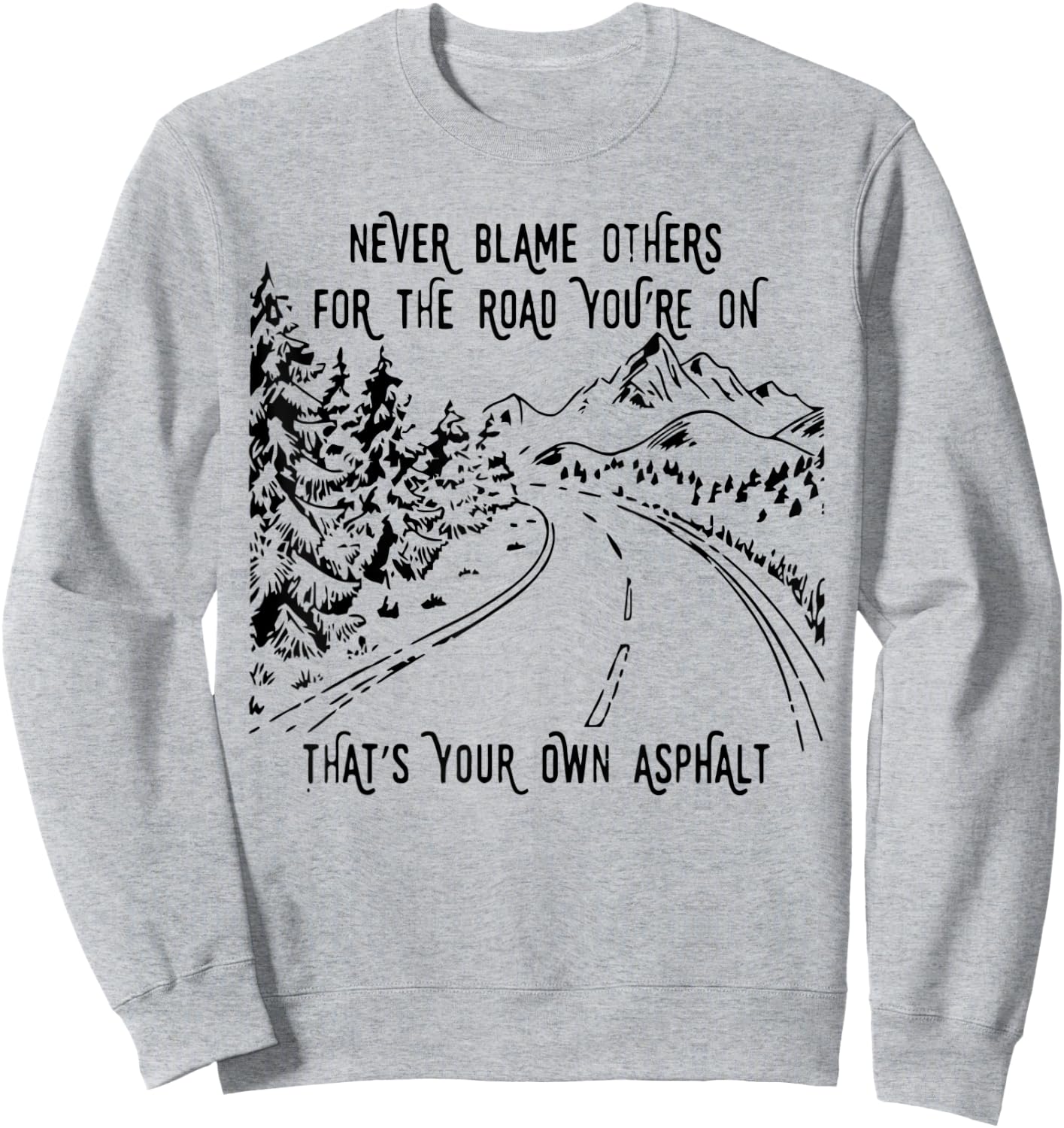 Never Blame Others For The Road You're On That's Your Own Sweatshirt - Sweatshirt | Ash
