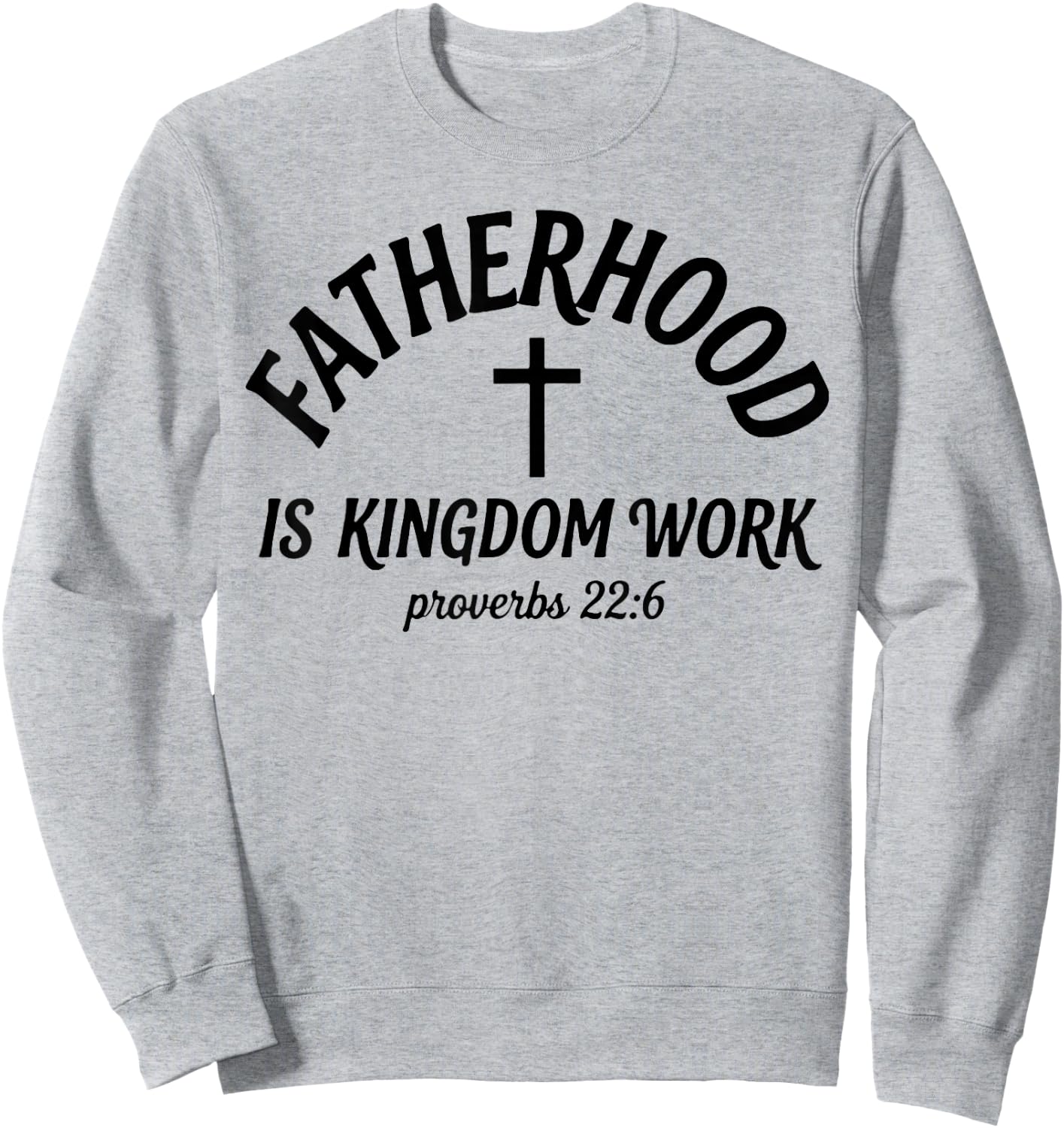 Fatherhood is Kingdom Work, Proverbs 22 6 Christian Dad Sweatshirt - Sweatshirt | Ash